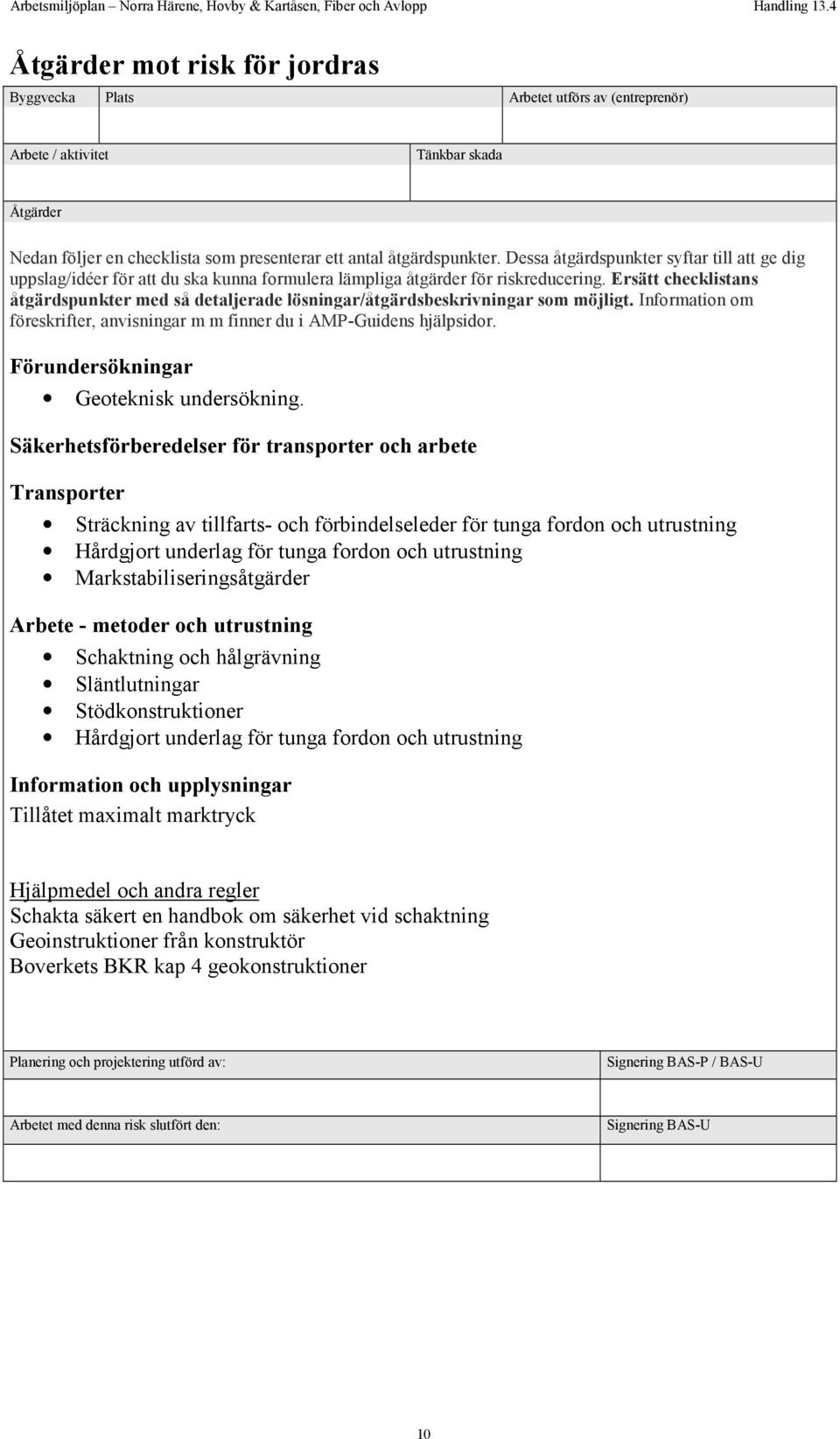 Ersätt checklistans åtgärdspunkter med så detaljerade lösningar/åtgärdsbeskrivningar som möjligt. Information om föreskrifter, anvisningar m m finner du i AMP-Guidens hjälpsidor.