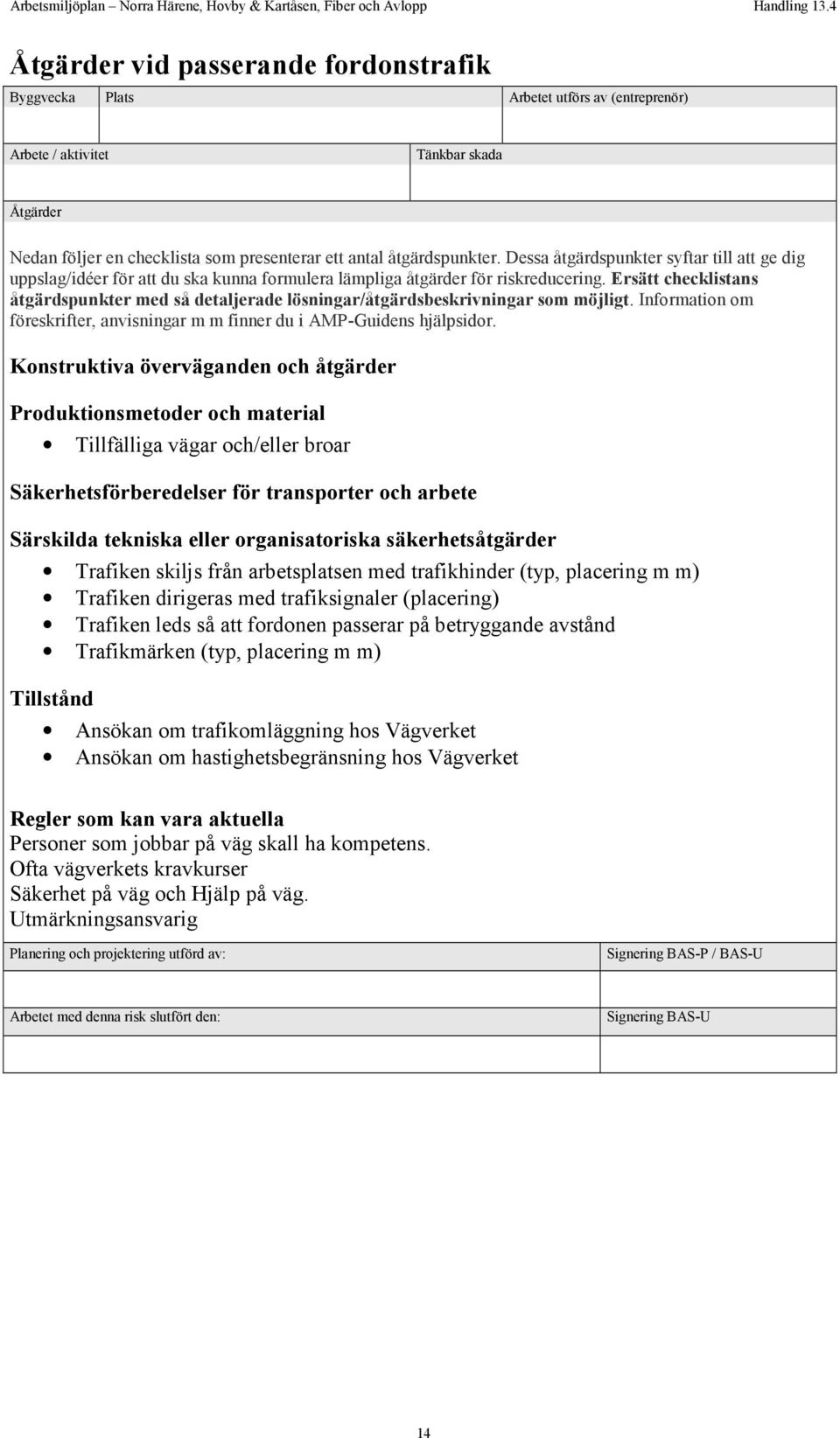 Ersätt checklistans åtgärdspunkter med så detaljerade lösningar/åtgärdsbeskrivningar som möjligt. Information om föreskrifter, anvisningar m m finner du i AMP-Guidens hjälpsidor.