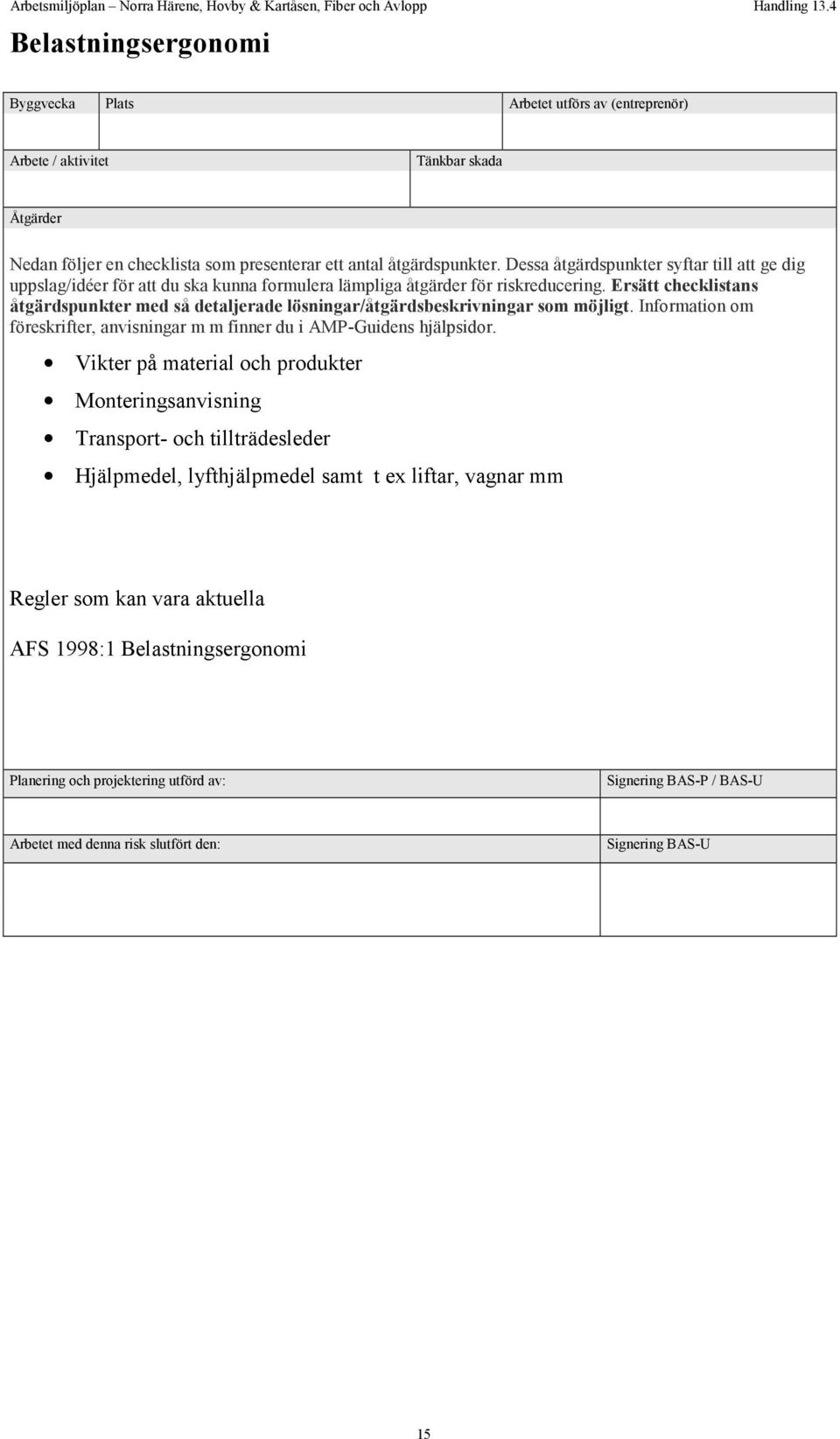 Ersätt checklistans åtgärdspunkter med så detaljerade lösningar/åtgärdsbeskrivningar som möjligt. Information om föreskrifter, anvisningar m m finner du i AMP-Guidens hjälpsidor.