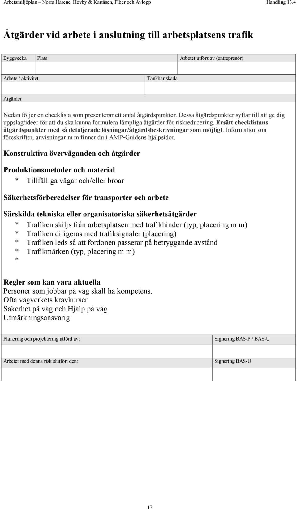 Ersätt checklistans åtgärdspunkter med så detaljerade lösningar/åtgärdsbeskrivningar som möjligt. Information om föreskrifter, anvisningar m m finner du i AMP-Guidens hjälpsidor.