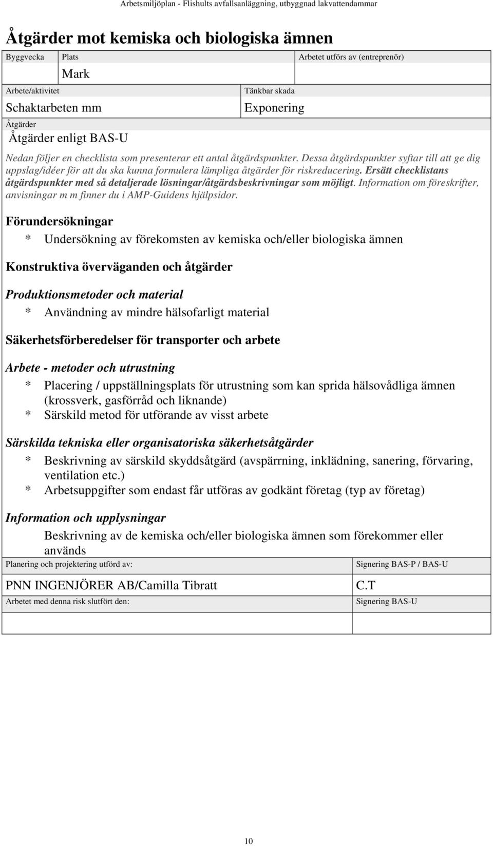 Ersätt checklistans åtgärdspunkter med så detaljerade lösningar/åtgärdsbeskrivningar som möjligt. Information om föreskrifter, anvisningar m m finner du i AMP-Guidens hjälpsidor.