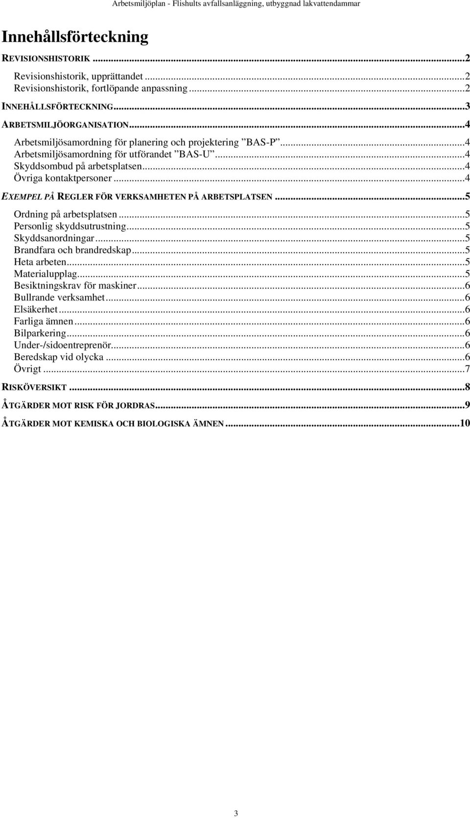 .. 4 EXEMPEL PÅ REGLER FÖR VERKSAMHETEN PÅ ARBETSPLATSEN... 5 Ordning på arbetsplatsen... 5 Personlig skyddsutrustning... 5 Skyddsanordningar... 5 Brandfara och brandredskap... 5 Heta arbeten.