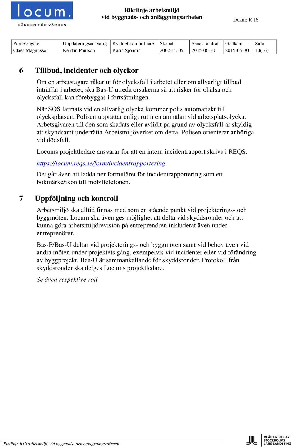 När SOS larmats vid en allvarlig olycka kommer polis automatiskt till olycksplatsen. Polisen upprättar enligt rutin en anmälan vid arbetsplatsolycka.