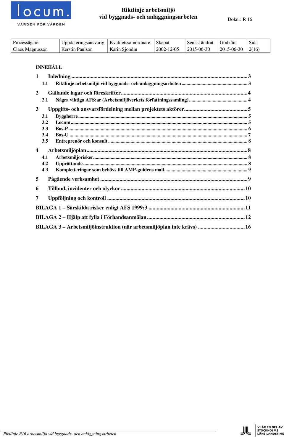 5 Entreprenör och konsult... 8 4 Arbetsmiljöplan... 8 4.1 Arbetsmiljörisker... 8 4.2 Upprättande... 8 4.3 Kompletteringar som behövs till AMP-guidens mall... 9 5 Pågående verksamhet.