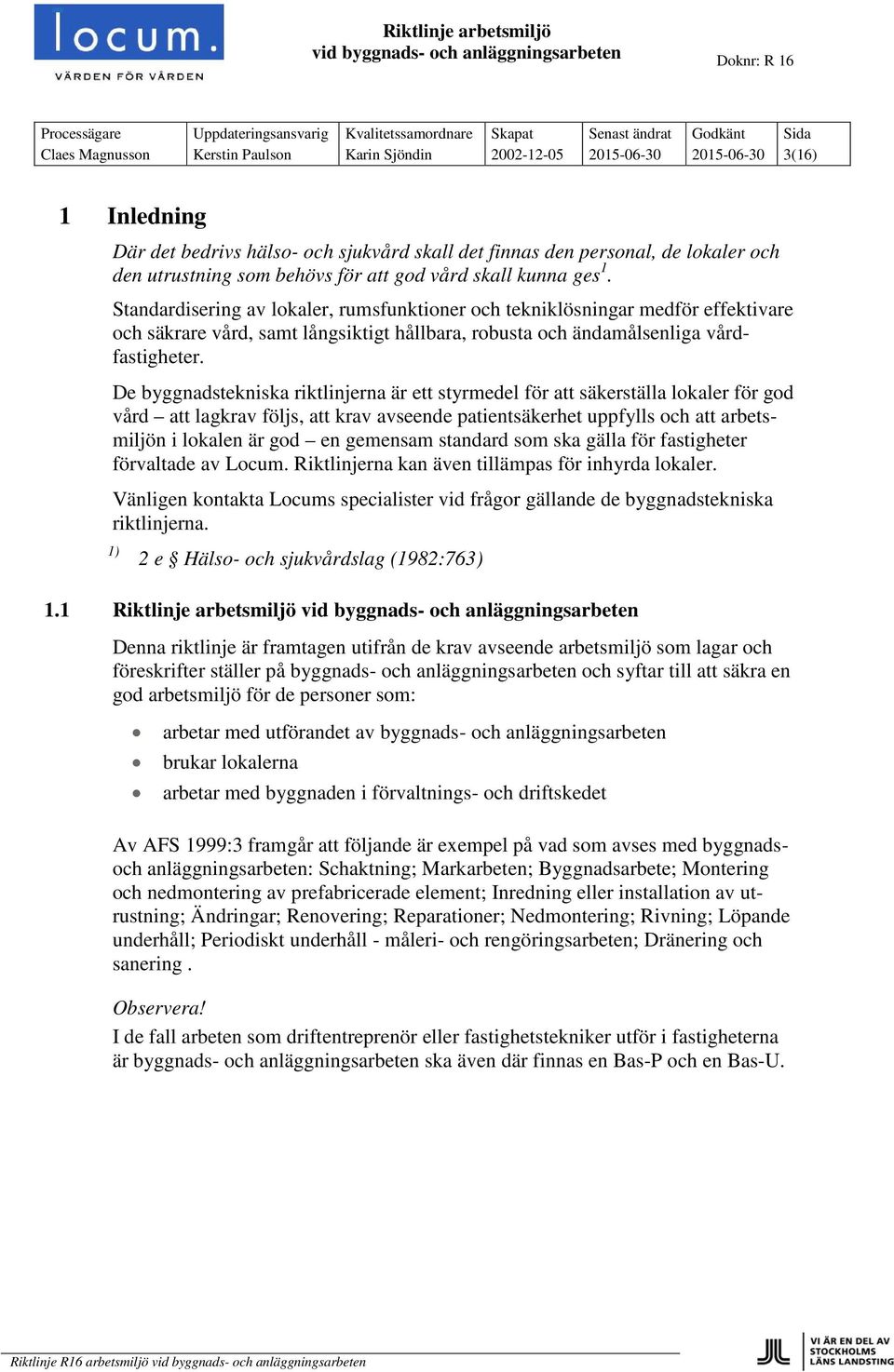 Standardisering av lokaler, rumsfunktioner och tekniklösningar medför effektivare och säkrare vård, samt långsiktigt hållbara, robusta och ändamålsenliga vårdfastigheter.