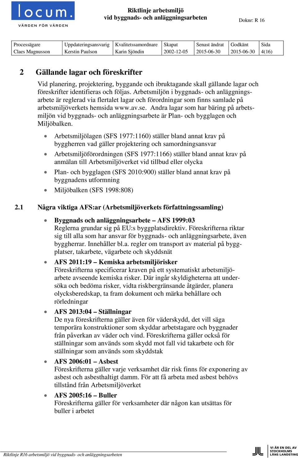 Andra lagar som har bäring på arbetsmiljön vid byggnads- och anläggningsarbete är Plan- och bygglagen och Miljöbalken.