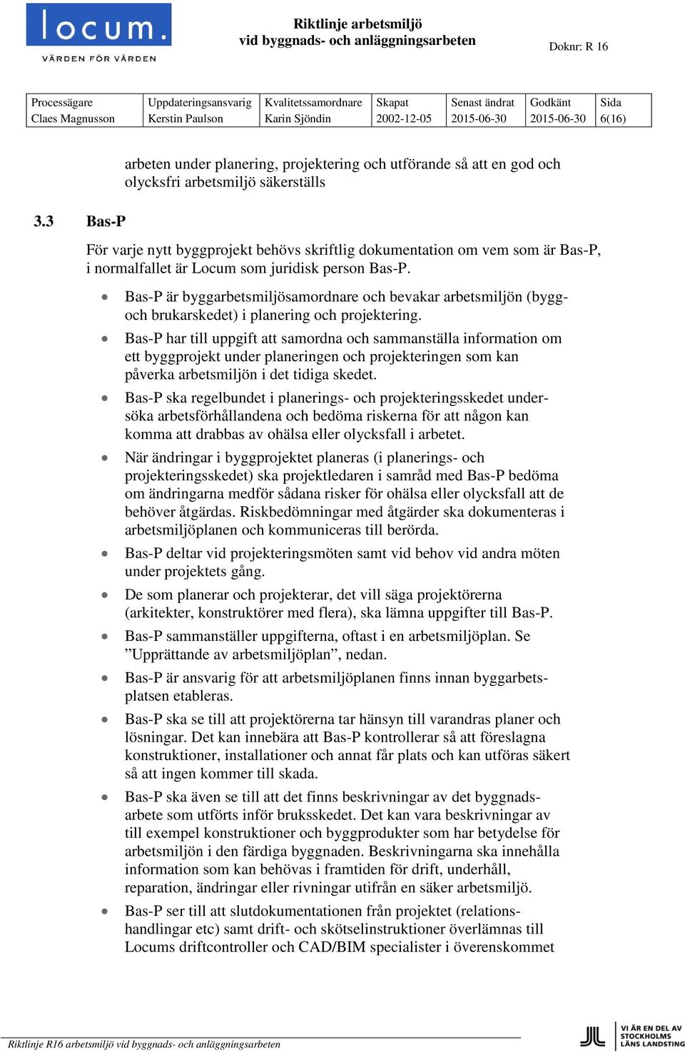 normalfallet är Locum som juridisk person Bas-P. Bas-P är byggarbetsmiljösamordnare och bevakar arbetsmiljön (byggoch brukarskedet) i planering och projektering.