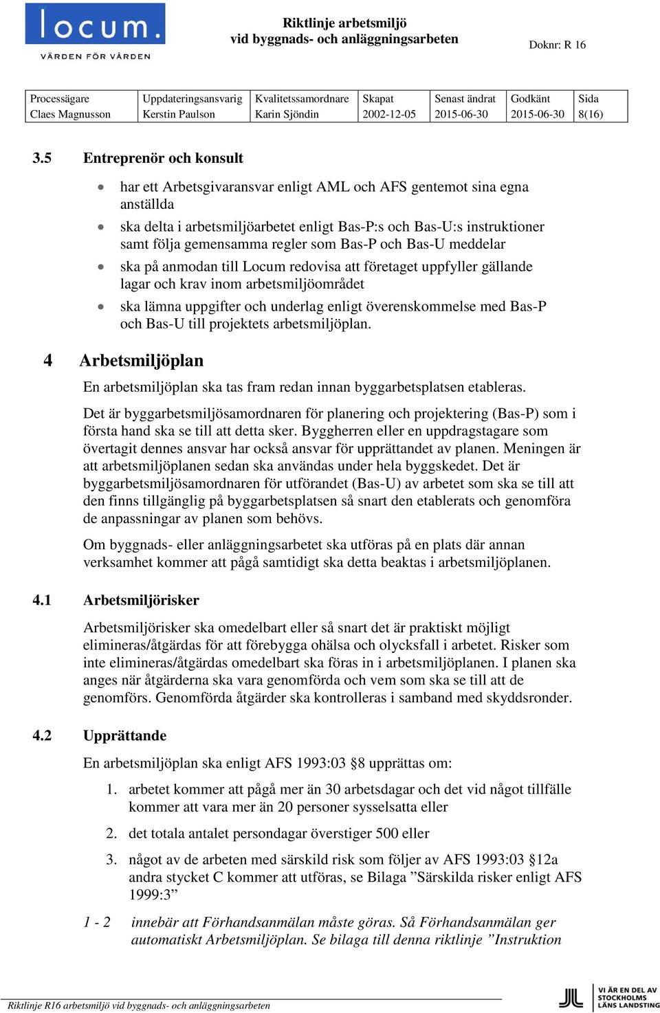 regler som Bas-P och Bas-U meddelar ska på anmodan till Locum redovisa att företaget uppfyller gällande lagar och krav inom arbetsmiljöområdet ska lämna uppgifter och underlag enligt överenskommelse