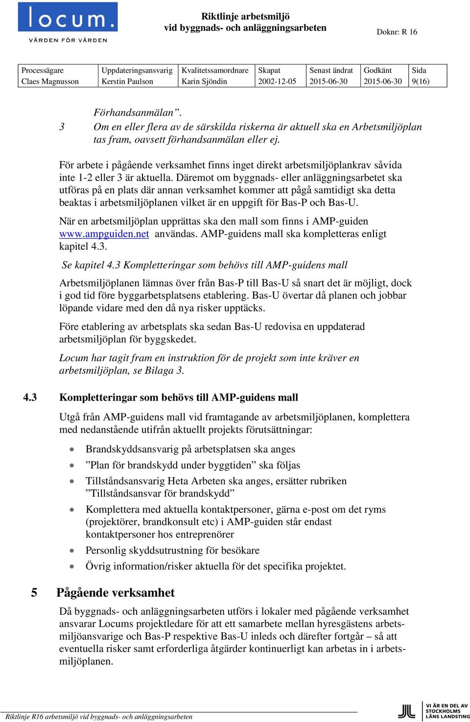 För arbete i pågående verksamhet finns inget direkt arbetsmiljöplankrav såvida inte 1-2 eller 3 är aktuella.