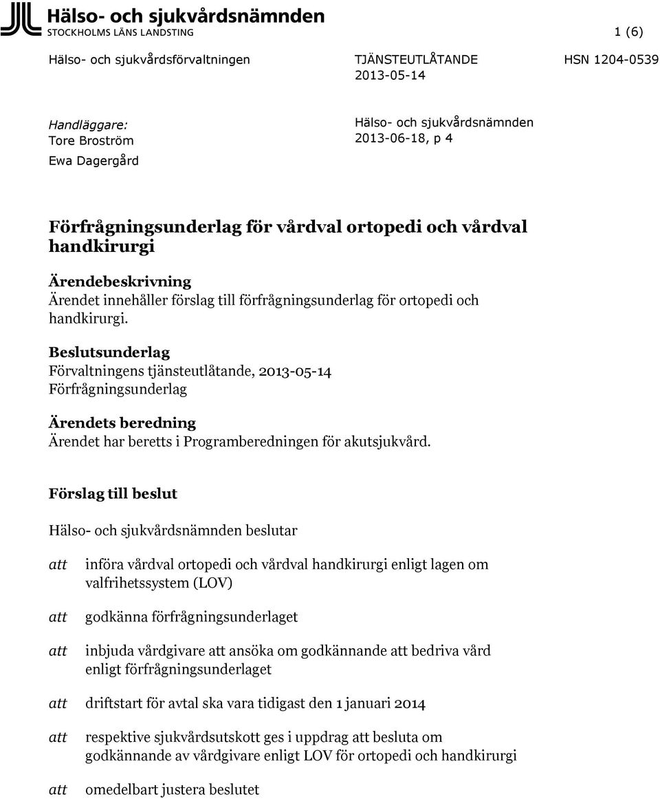 Beslutsunderlag Förvaltningens tjänsteutlåtande, 2013-05-14 Förfrågningsunderlag Ärendets beredning Ärendet har beretts i Programberedningen för akutsjukvård.