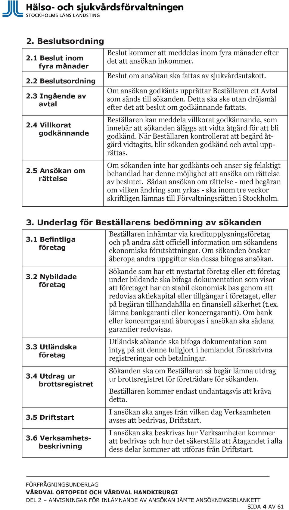 2.4 Villkorat godkännande 2.5 Ansökan om rättelse Beställaren kan meddela villkorat godkännande, som innebär att sökanden åläggs att vidta åtgärd för att bli godkänd.