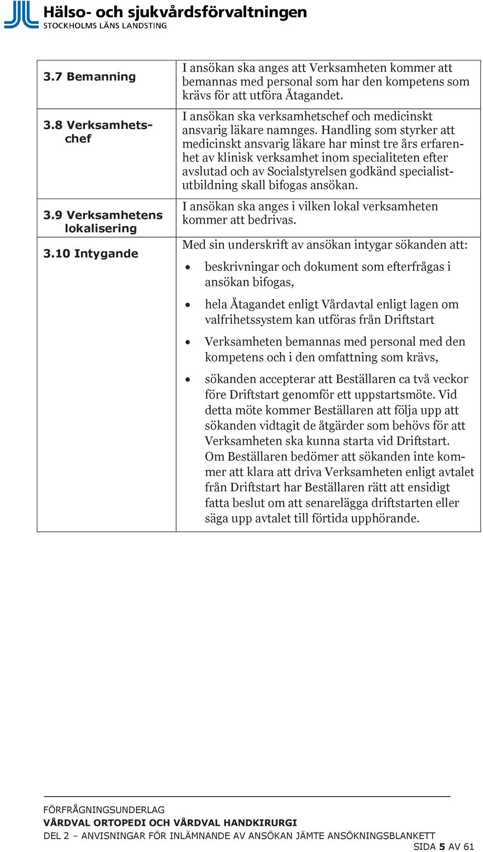 I ansökan ska verksamhetschef och medicinskt ansvarig läkare namnges.
