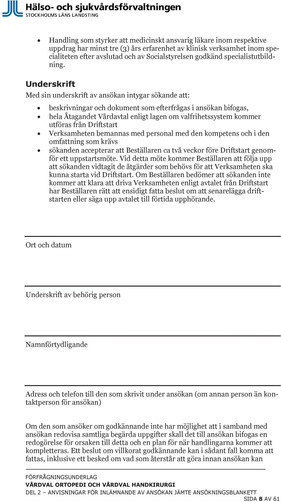 Underskrift Med sin underskrift av ansökan intygar sökande att: beskrivningar och dokument som efterfrågas i ansökan bifogas, hela Åtagandet Vårdavtal enligt lagen om valfrihetssystem kommer utföras