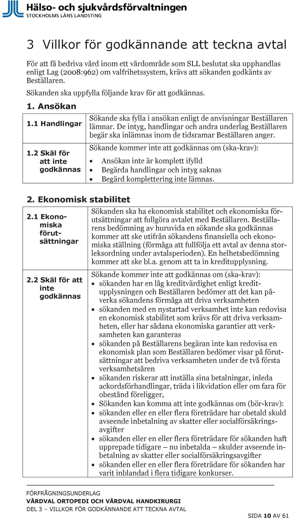 De intyg, handlingar och andra underlag Beställaren begär ska inlämnas inom de tidsramar Beställaren anger.