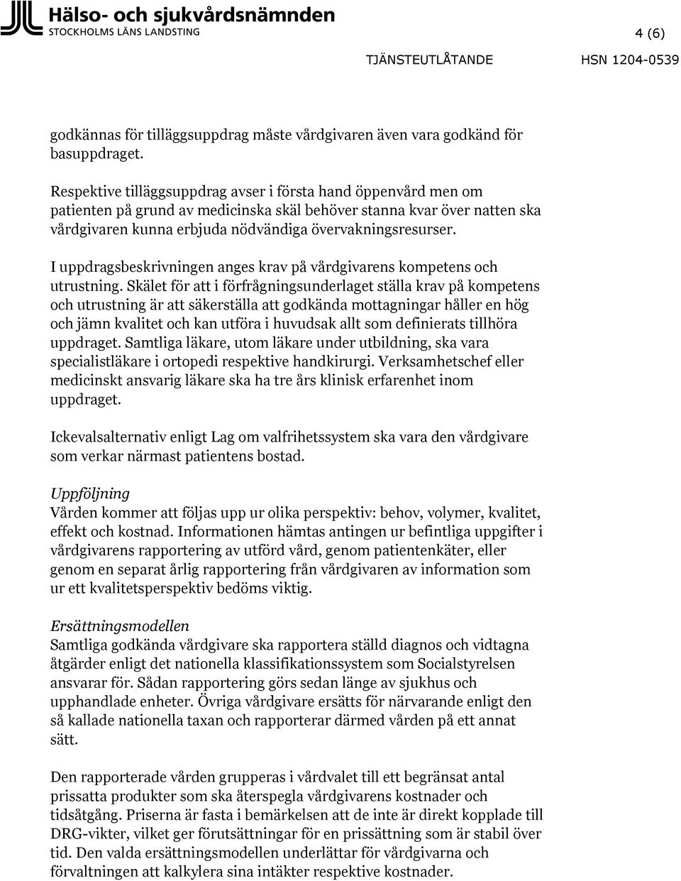I uppdragsbeskrivningen anges krav på vårdgivarens kompetens och utrustning.