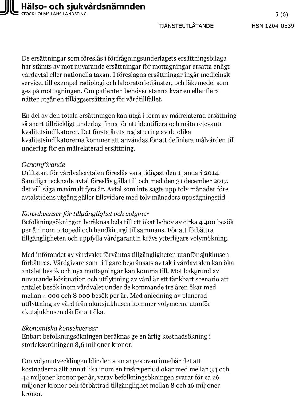 Om patienten behöver stanna kvar en eller flera nätter utgår en tilläggsersättning för vårdtillfället.