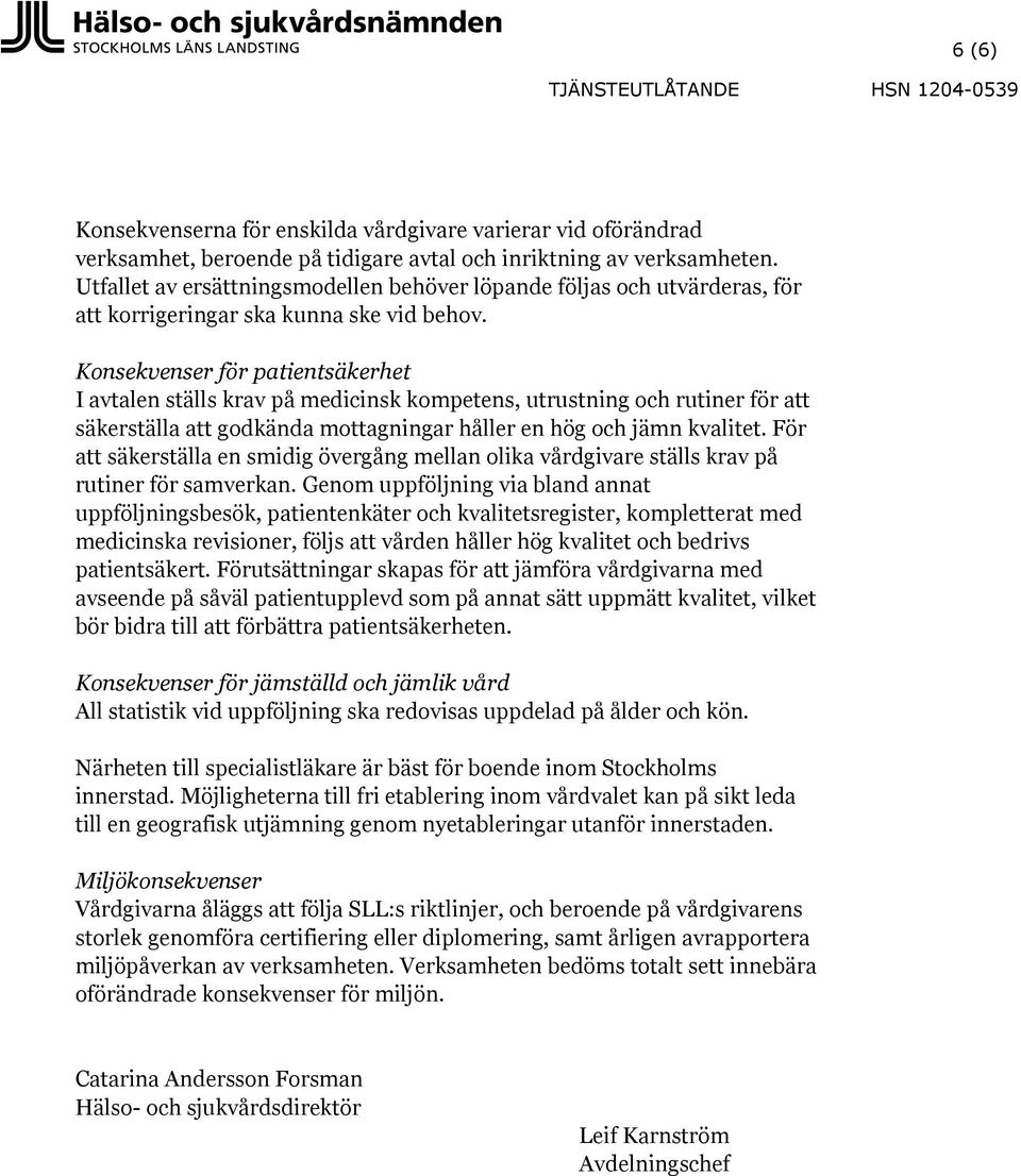 Konsekvenser för patientsäkerhet I avtalen ställs krav på medicinsk kompetens, utrustning och rutiner för att säkerställa att godkända mottagningar håller en hög och jämn kvalitet.