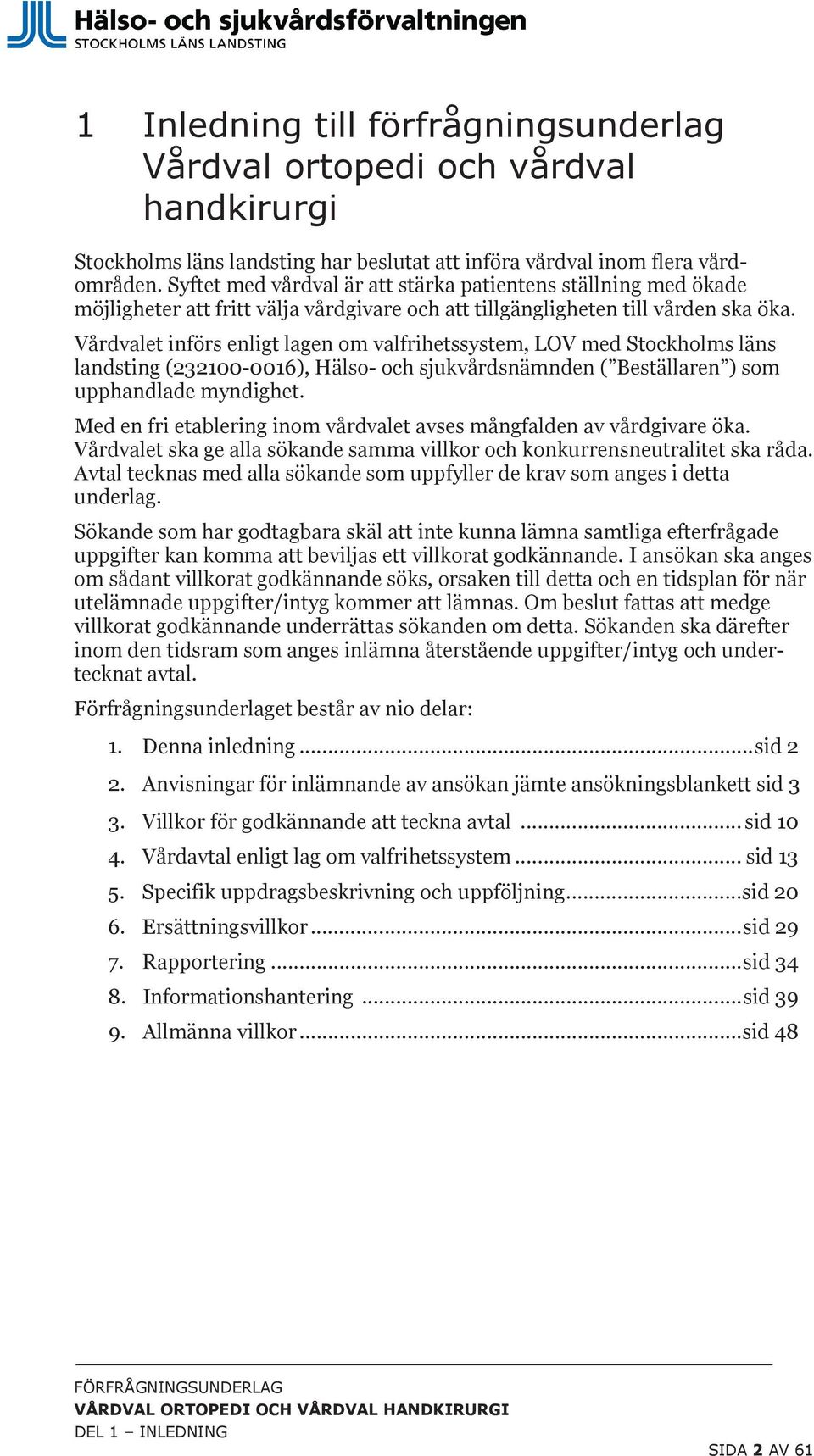 Vårdvalet införs enligt lagen om valfrihetssystem, LOV med Stockholms läns landsting (232100-0016), Hälso- och sjukvårdsnämnden ( Beställaren ) som upphandlade myndighet.