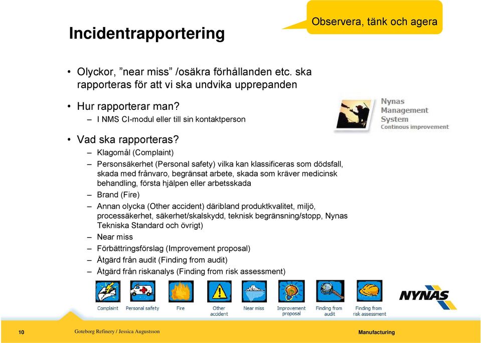 Klagomål (Complaint) Personsäkerhet (Personal safety) vilka kan klassificeras som dödsfall, skada med frånvaro, begränsat arbete, skada som kräver medicinsk behandling, första hjälpen