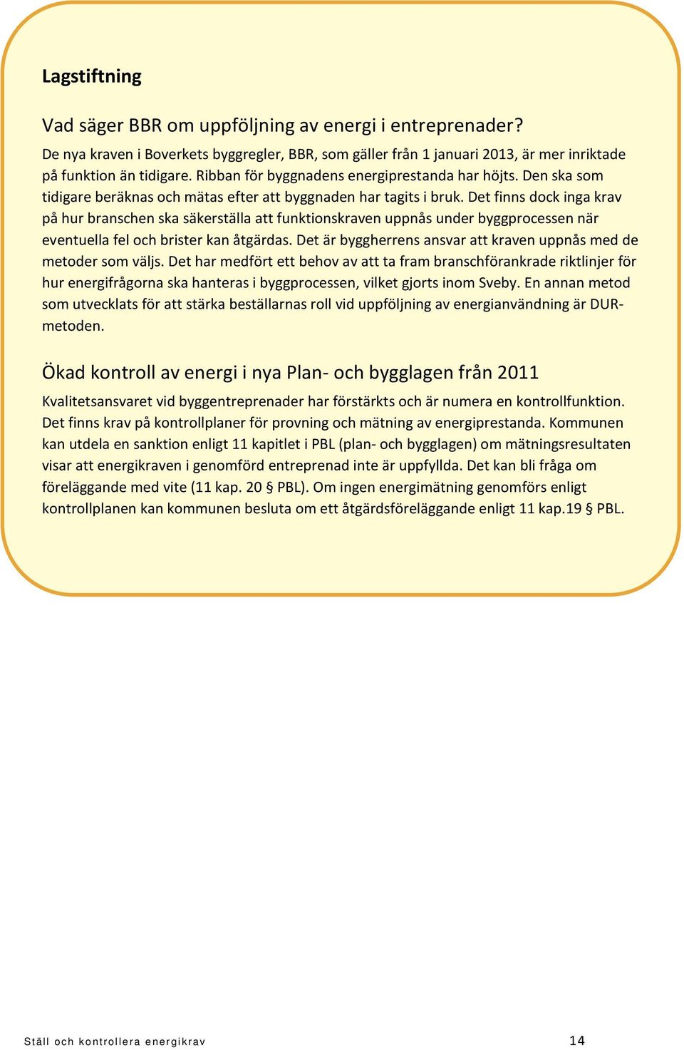 Det finns dock inga krav på hur branschen ska säkerställa att funktionskraven uppnås under byggprocessen när eventuella fel och brister kan åtgärdas.