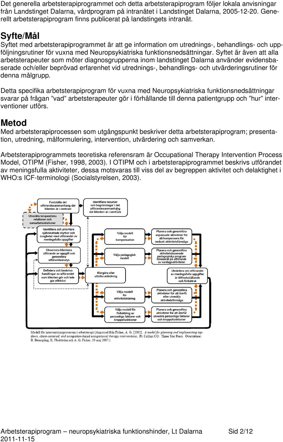 Syfte/Mål Syftet med arbetsterapiprogrammet är att ge information om utrednings-, behandlings- och uppföljningsrutiner för vuxna med Neuropsykiatriska funktionsnedsättningar.