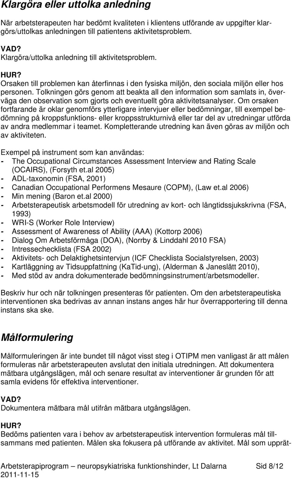 Tolkningen görs genom att beakta all den information som samlats in, överväga den observation som gjorts och eventuellt göra aktivitetsanalyser.