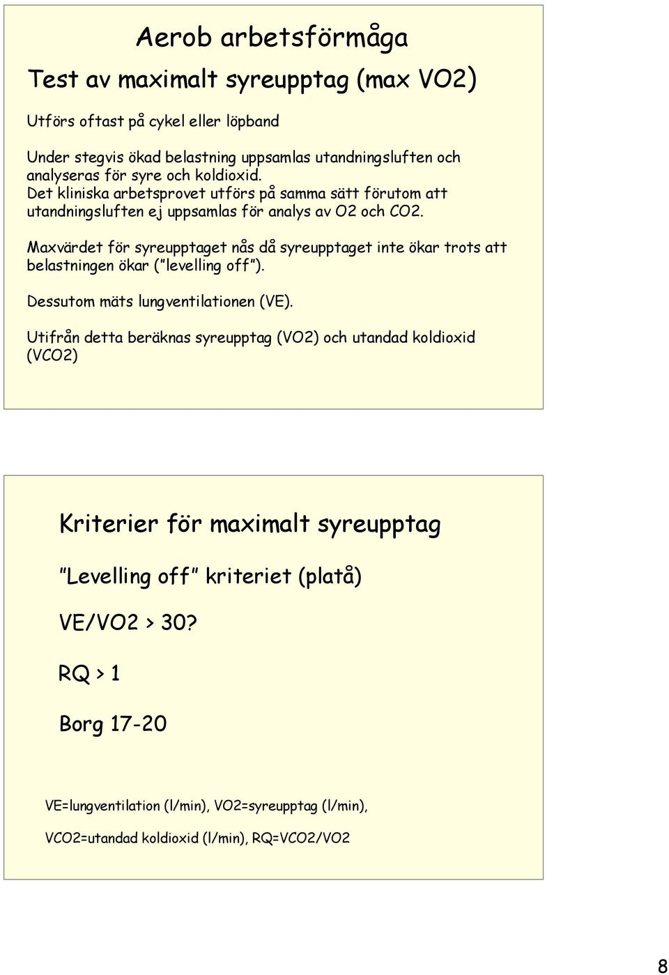 Maxvärdet för syreupptaget nås då syreupptaget inte ökar trots att belastningen ökar ( levelling off ). Dessutom mäts lungventilationen (VE).