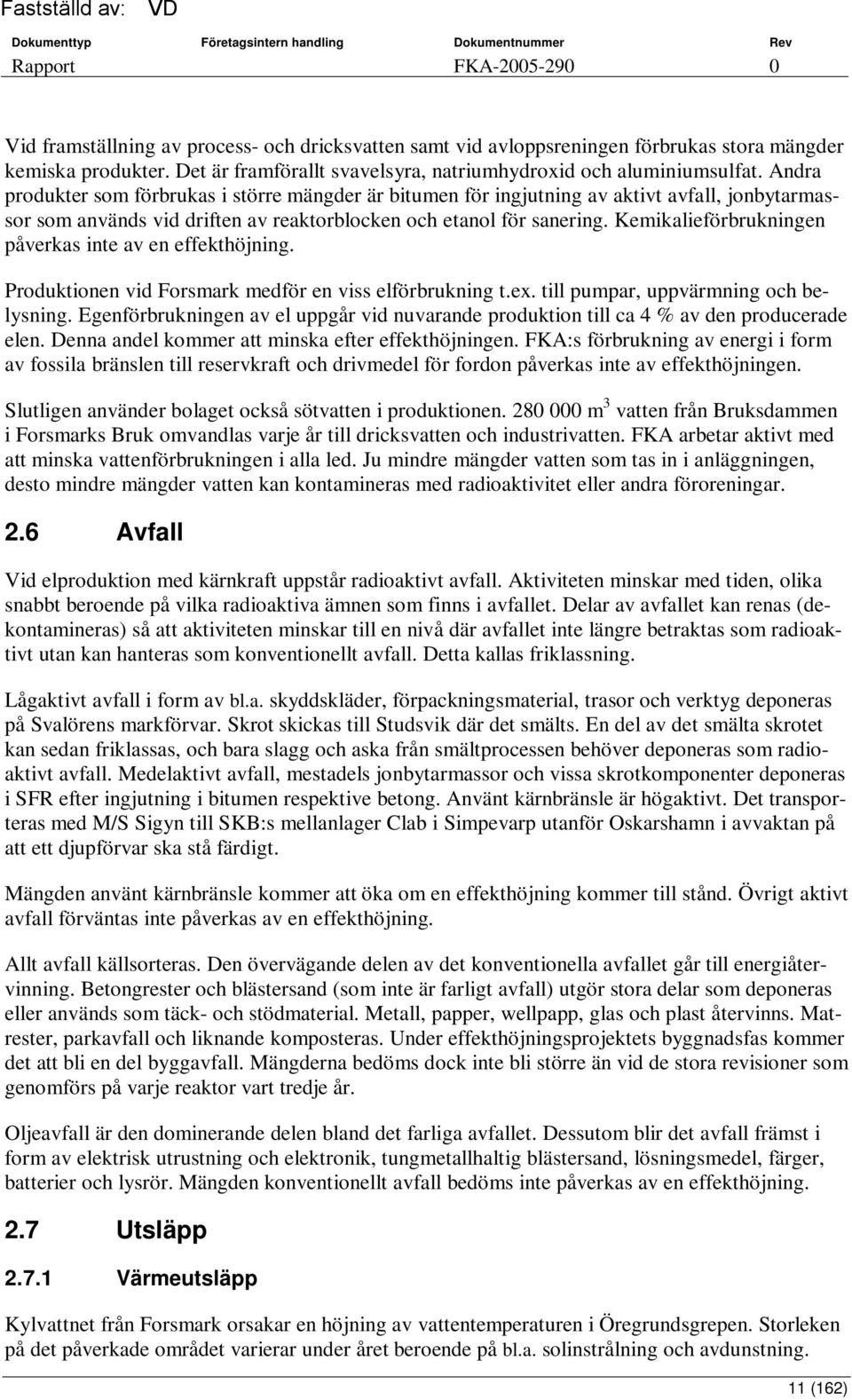 Kemikalieförbrukningen påverkas inte av en effekthöjning. Produktionen vid Forsmark medför en viss elförbrukning t.ex. till pumpar, uppvärmning och belysning.