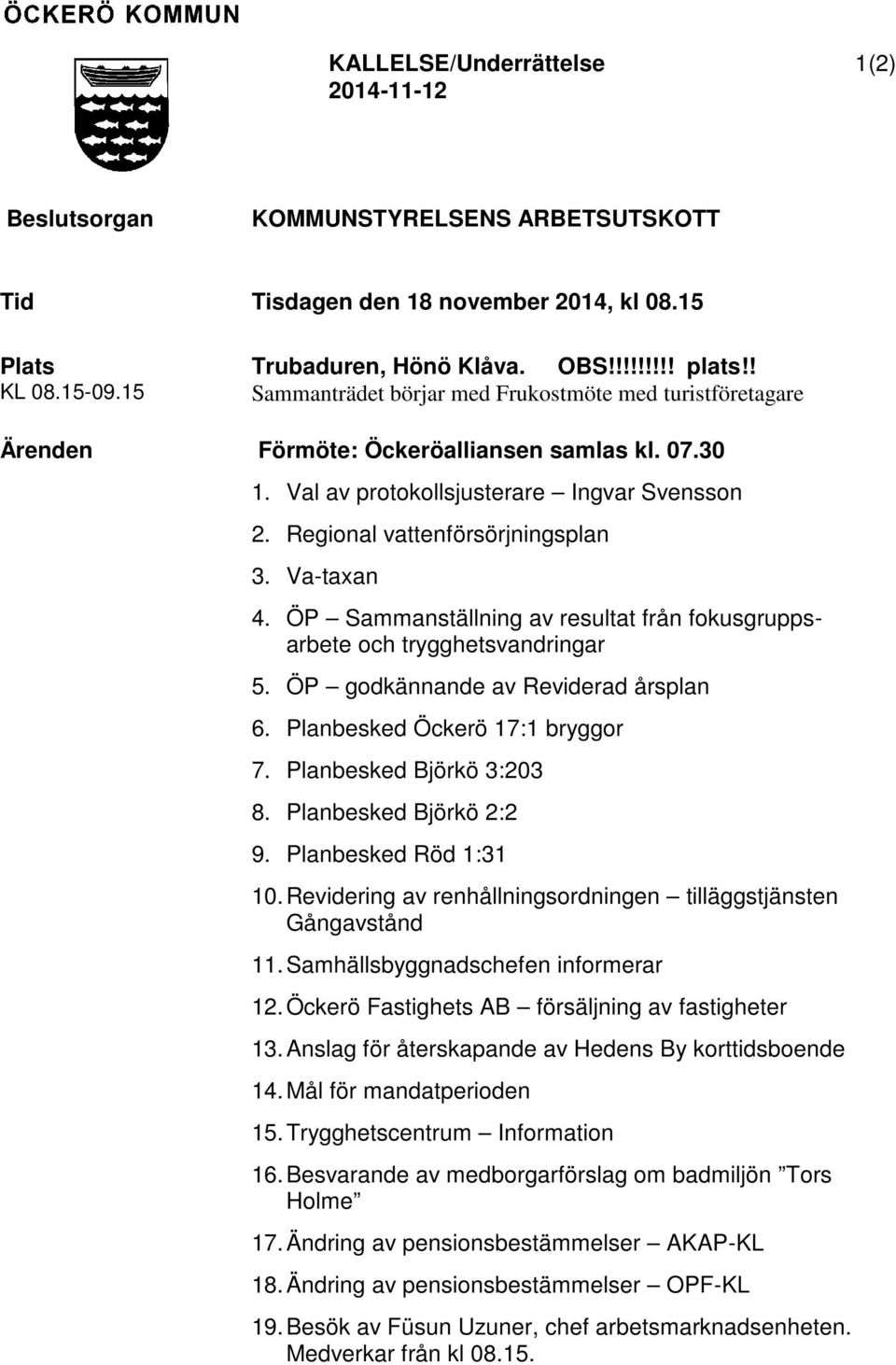 Va-taxan 4. ÖP Sammanställning av resultat från fokusgruppsarbete och trygghetsvandringar 5. ÖP godkännande av Reviderad årsplan 6. Planbesked Öckerö 17:1 bryggor 7. Planbesked Björkö 3:203 8.