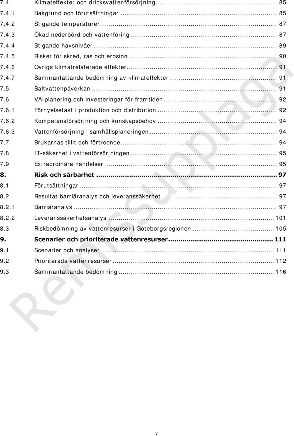 .. 92 7.6.1 Förnyelsetakt i produktion och distribution... 92 7.6.2 Kompetensförsörjning och kunskapsbehov... 94 7.6.3 Vattenförsörjning i samhällsplaneringen... 94 7.7 Brukarnas tillit och förtroende.