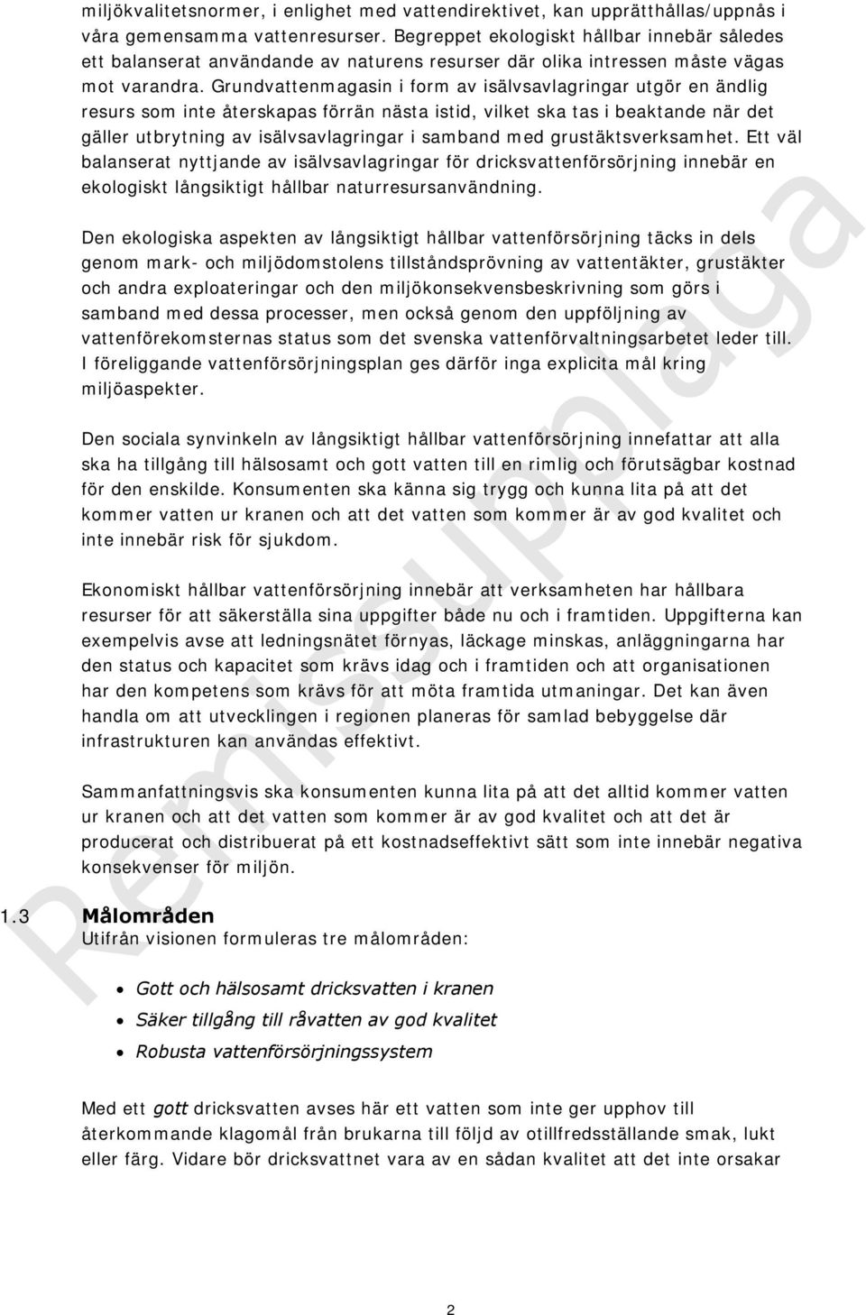Grundvattenmagasin i form av isälvsavlagringar utgör en ändlig resurs som inte återskapas förrän nästa istid, vilket ska tas i beaktande när det gäller utbrytning av isälvsavlagringar i samband med
