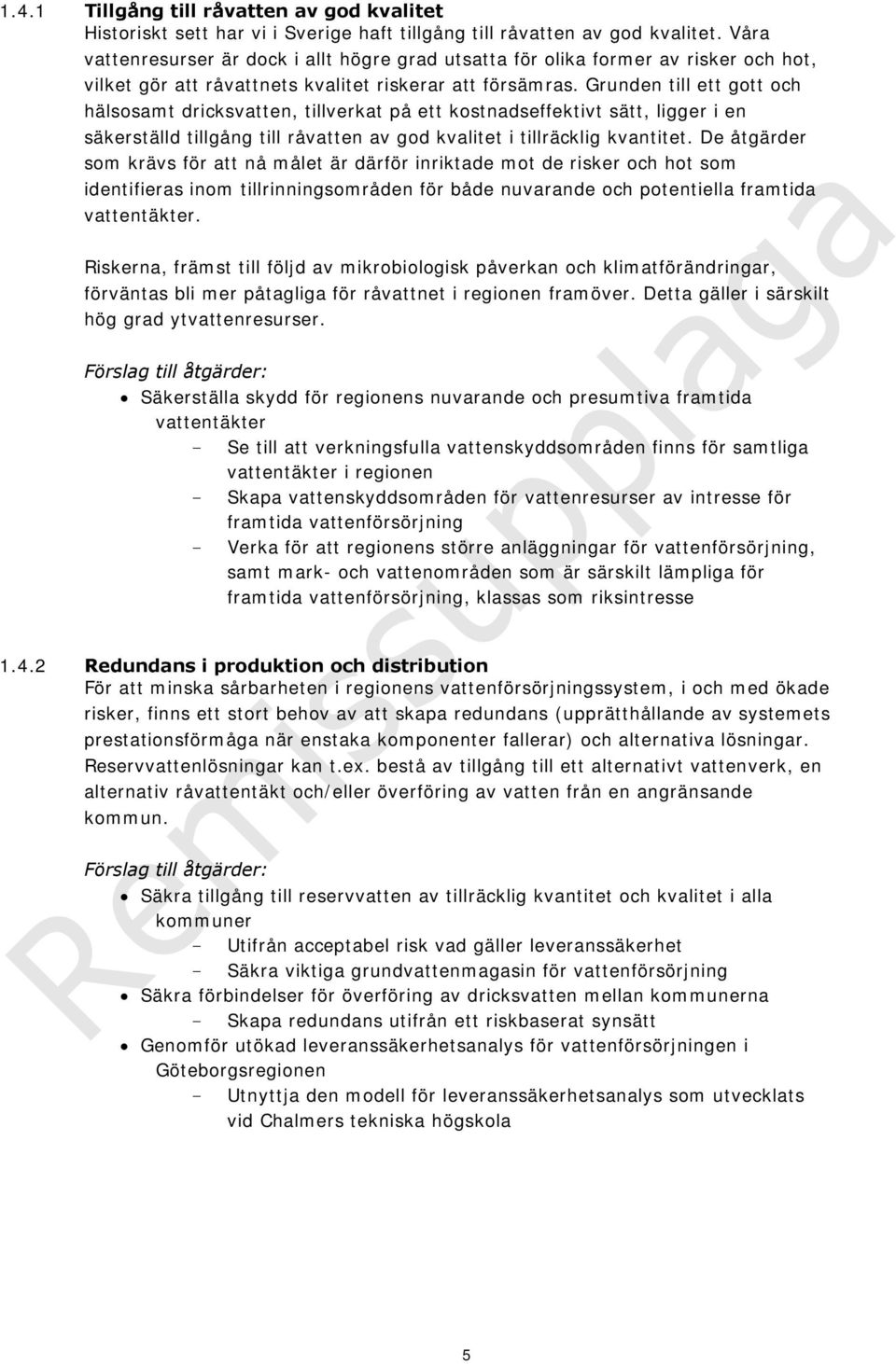 Grunden till ett gott och hälsosamt dricksvatten, tillverkat på ett kostnadseffektivt sätt, ligger i en säkerställd tillgång till råvatten av god kvalitet i tillräcklig kvantitet.