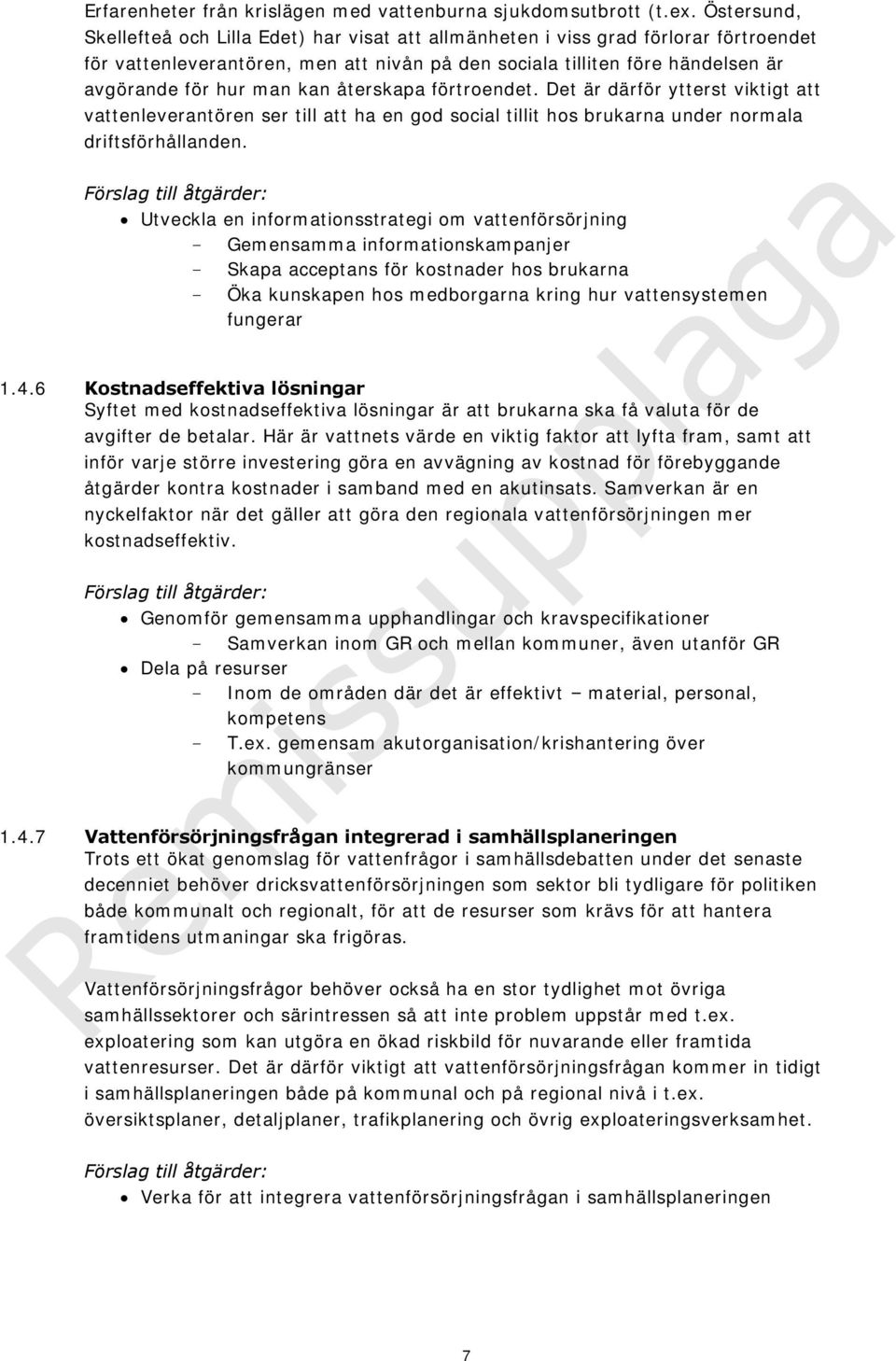 kan återskapa förtroendet. Det är därför ytterst viktigt att vattenleverantören ser till att ha en god social tillit hos brukarna under normala driftsförhållanden.