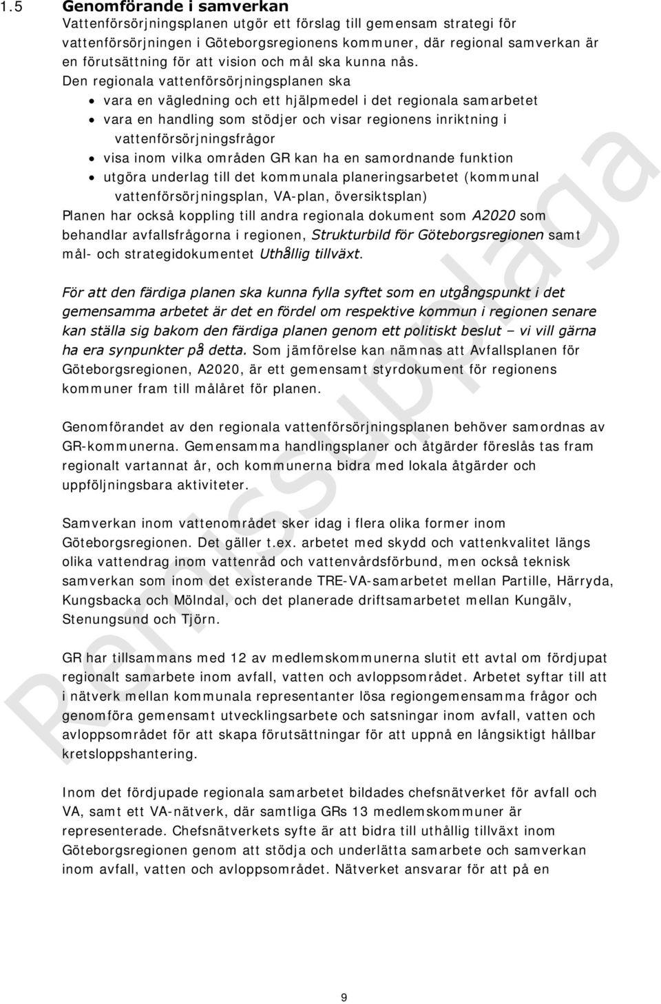 Den regionala vattenförsörjningsplanen ska vara en vägledning och ett hjälpmedel i det regionala samarbetet vara en handling som stödjer och visar regionens inriktning i vattenförsörjningsfrågor visa