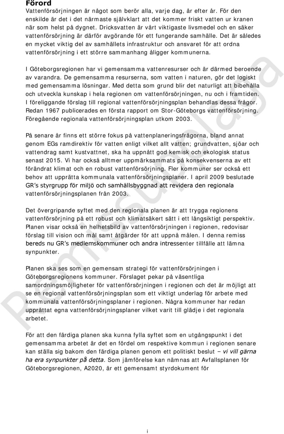 Det är således en mycket viktig del av samhällets infrastruktur och ansvaret för att ordna vattenförsörjning i ett större sammanhang åligger kommunerna.