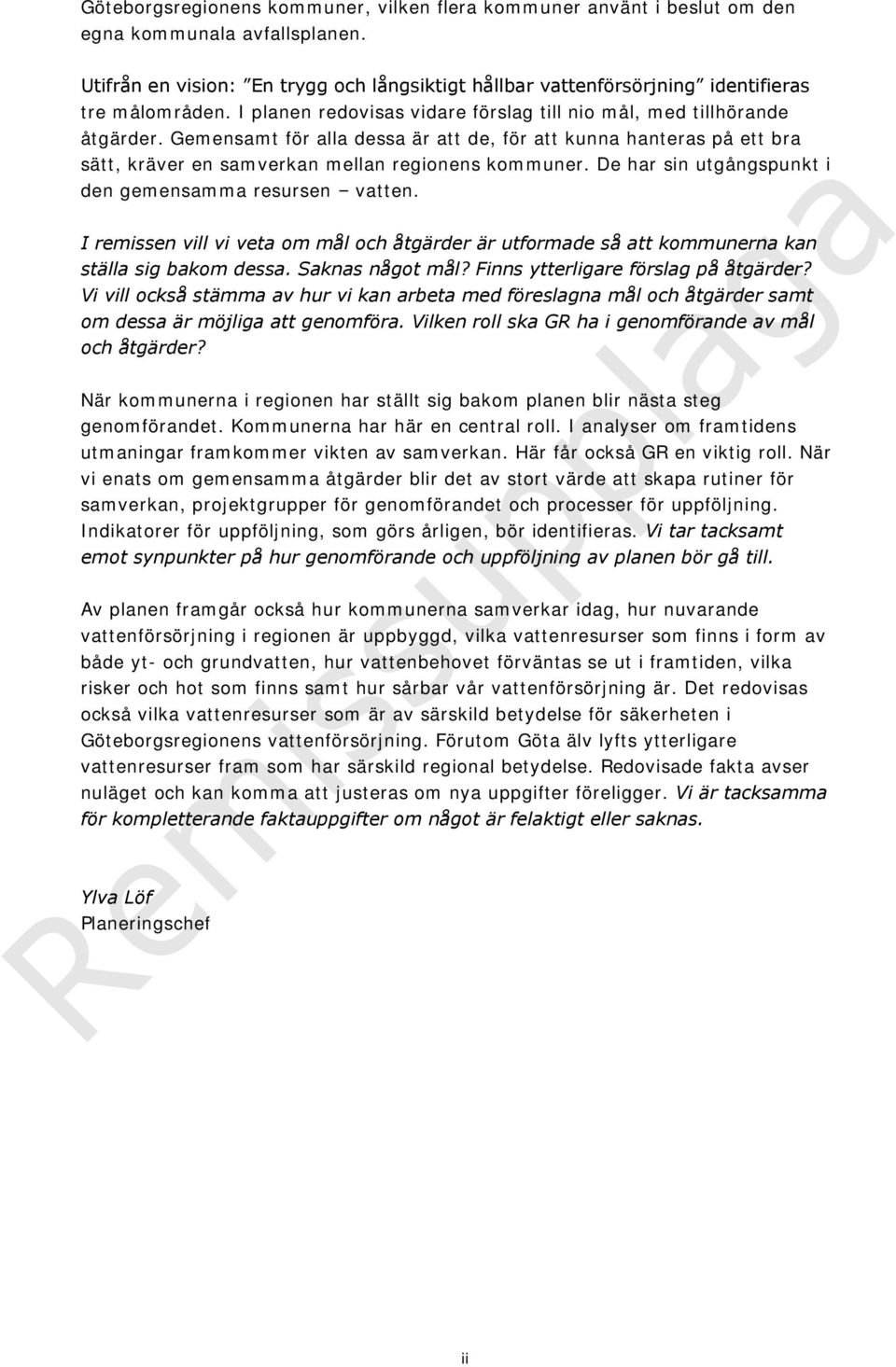 Gemensamt för alla dessa är att de, för att kunna hanteras på ett bra sätt, kräver en samverkan mellan regionens kommuner. De har sin utgångspunkt i den gemensamma resursen vatten.