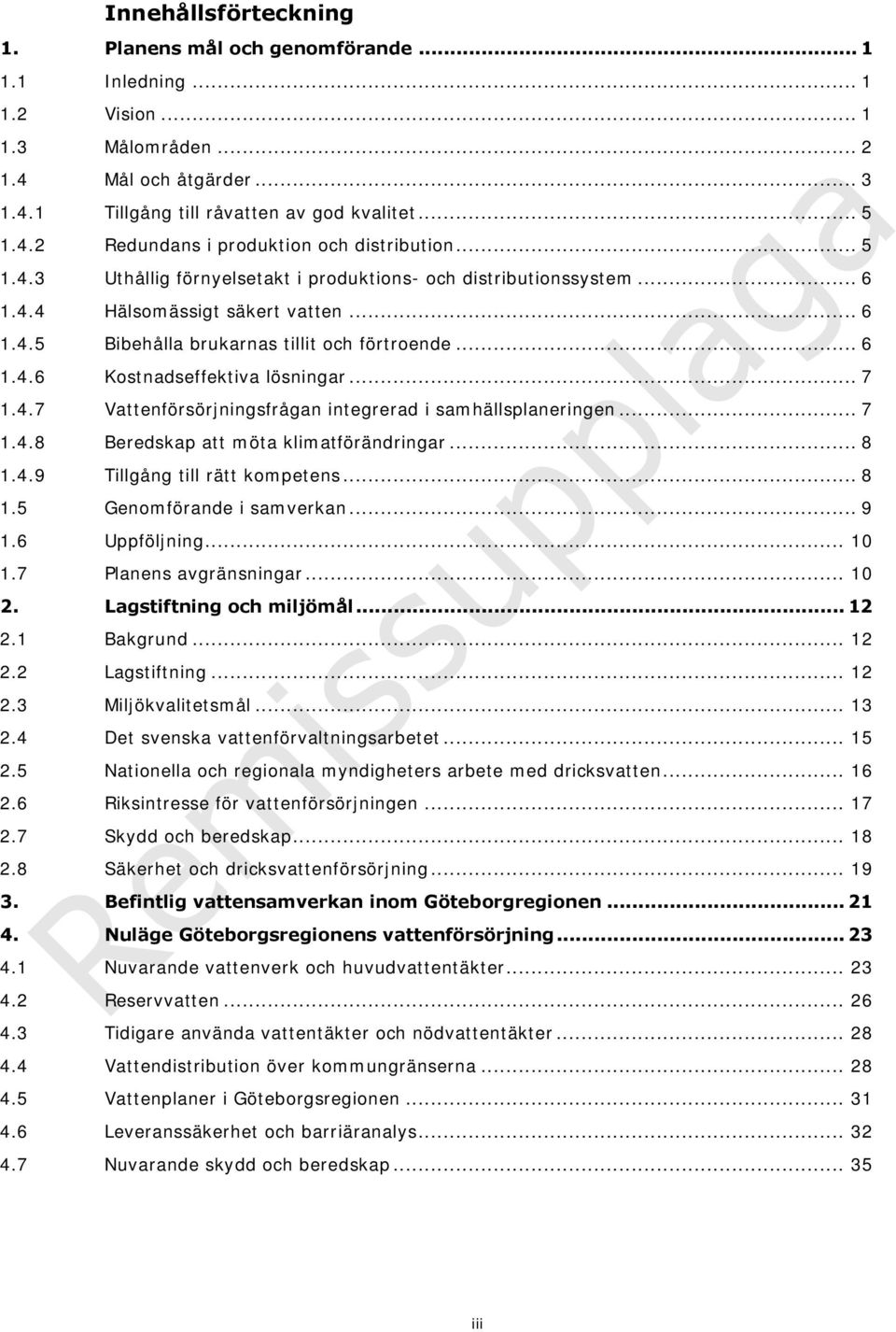 .. 7 1.4.7 Vattenförsörjningsfrågan integrerad i samhällsplaneringen... 7 1.4.8 Beredskap att möta klimatförändringar... 8 1.4.9 Tillgång till rätt kompetens... 8 1.5 Genomförande i samverkan... 9 1.