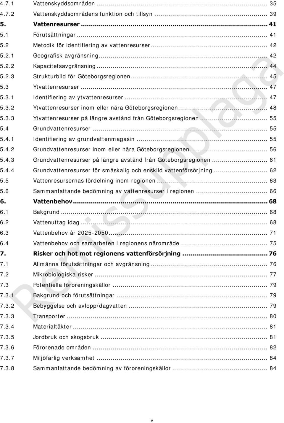 .. 48 5.3.3 Ytvattenresurser på längre avstånd från Göteborgsregionen... 55 5.4 Grundvattenresurser... 55 5.4.1 Identifiering av grundvattenmagasin... 55 5.4.2 Grundvattenresurser inom eller nära Göteborgsregionen.