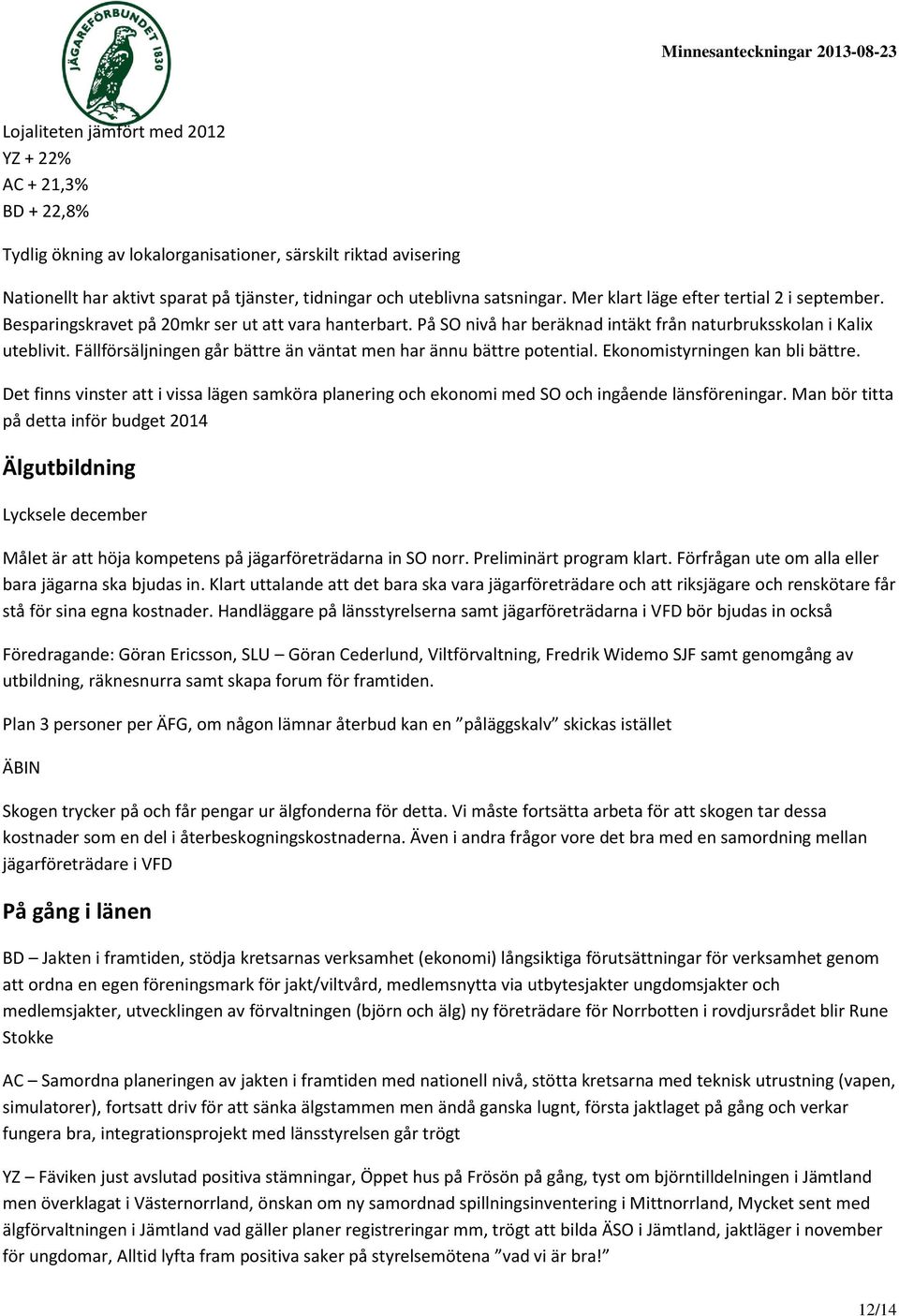Fällförsäljningen går bättre än väntat men har ännu bättre potential. Ekonomistyrningen kan bli bättre.