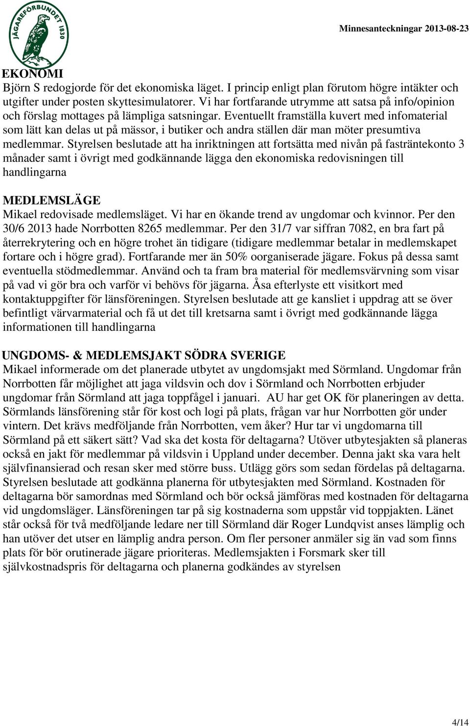 Eventuellt framställa kuvert med infomaterial som lätt kan delas ut på mässor, i butiker och andra ställen där man möter presumtiva medlemmar.