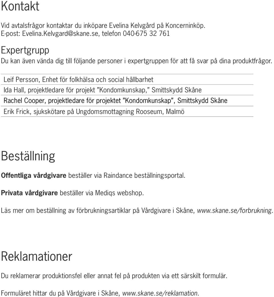 Leif Persson, Enhet för folkhälsa och social hållbarhet Ida Hall, projektledare för projekt Kondomkunskap, Smittskydd Skåne Rachel Cooper, projektledare för projektet Kondomkunskap, Smittskydd Skåne