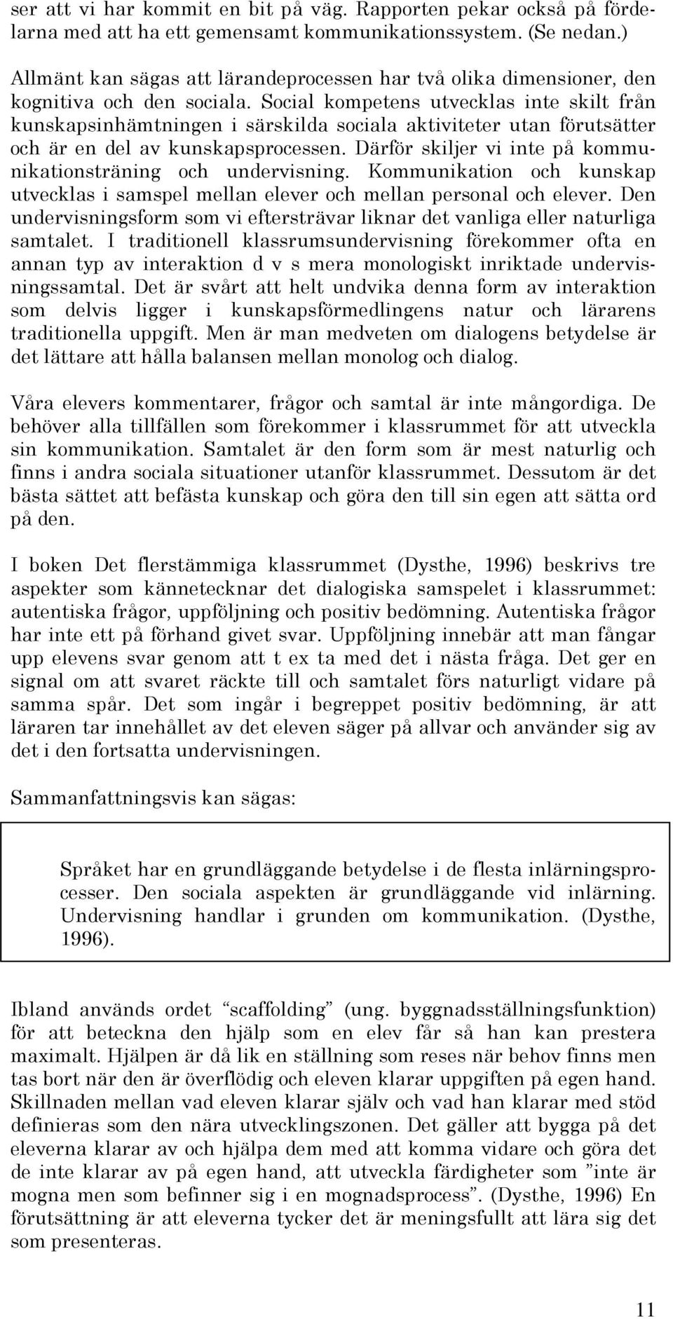 Social kompetens utvecklas inte skilt från kunskapsinhämtningen i särskilda sociala aktiviteter utan förutsätter och är en del av kunskapsprocessen.