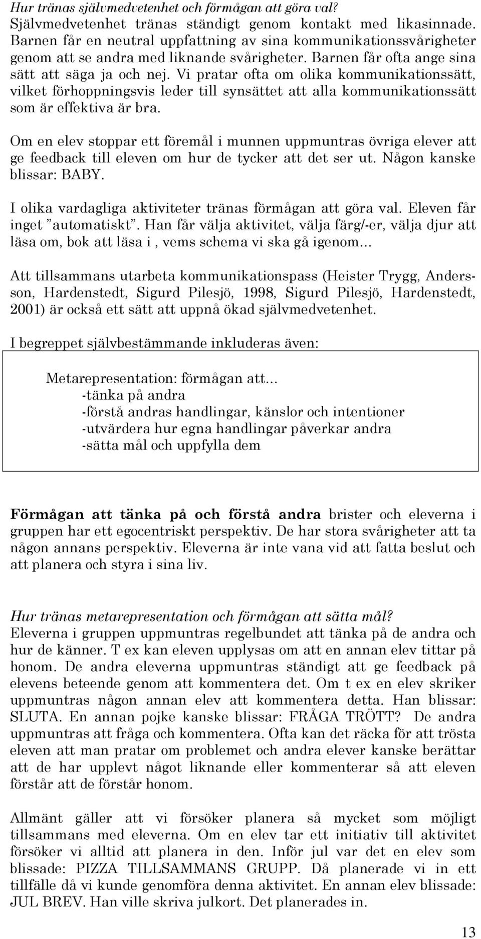 Vi pratar ofta om olika kommunikationssätt, vilket förhoppningsvis leder till synsättet att alla kommunikationssätt som är effektiva är bra.