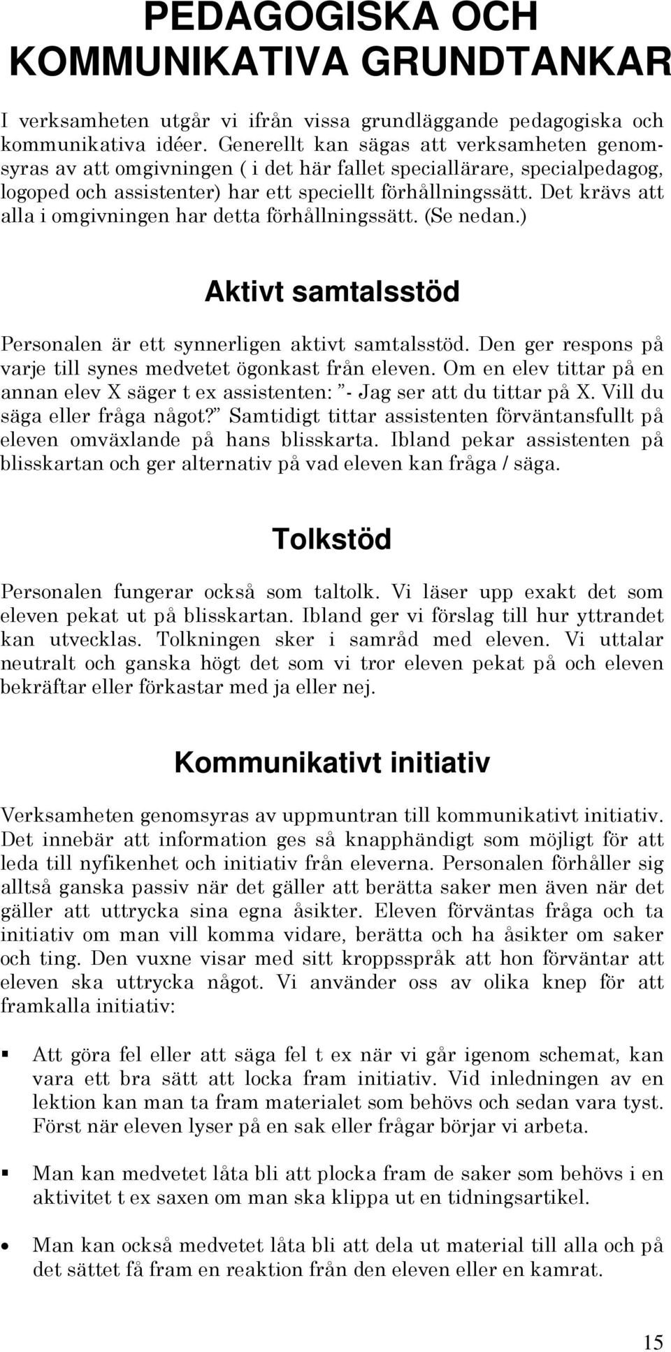 Det krävs att alla i omgivningen har detta förhållningssätt. (Se nedan.) Aktivt samtalsstöd Personalen är ett synnerligen aktivt samtalsstöd.