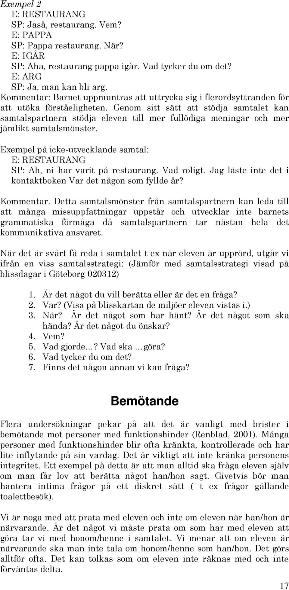 Genom sitt sätt att stödja samtalet kan samtalspartnern stödja eleven till mer fullödiga meningar och mer jämlikt samtalsmönster.