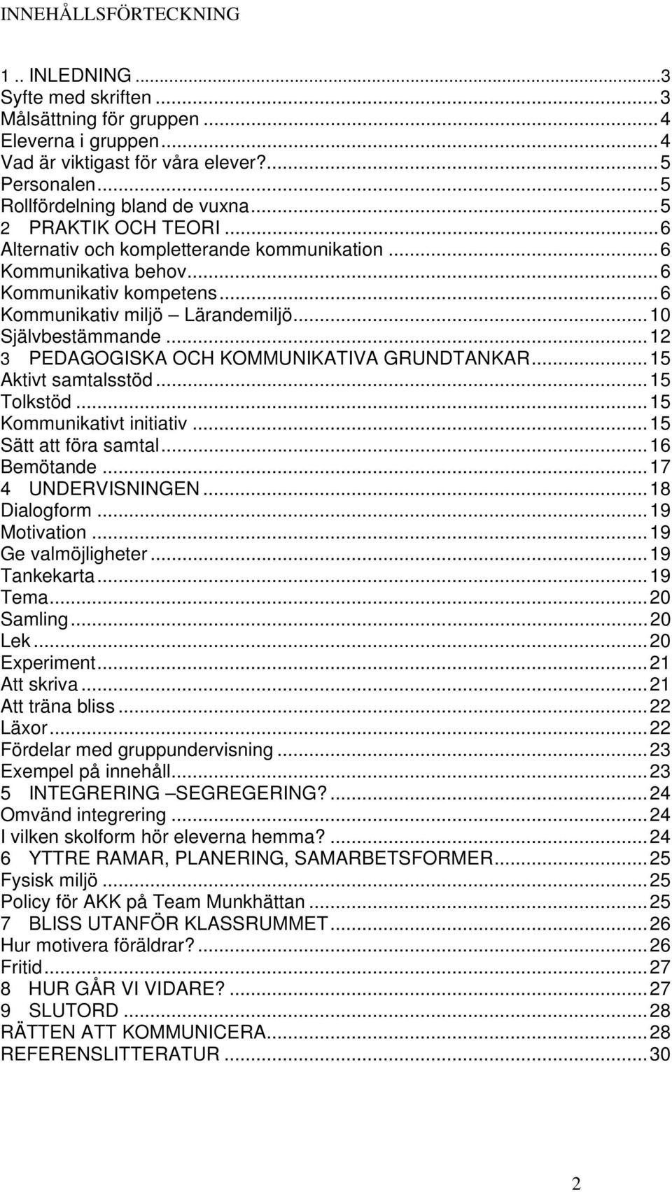 .. 12 3 PEDAGOGISKA OCH KOMMUNIKATIVA GRUNDTANKAR... 15 Aktivt samtalsstöd... 15 Tolkstöd... 15 Kommunikativt initiativ... 15 Sätt att föra samtal... 16 Bemötande... 17 4 UNDERVISNINGEN.
