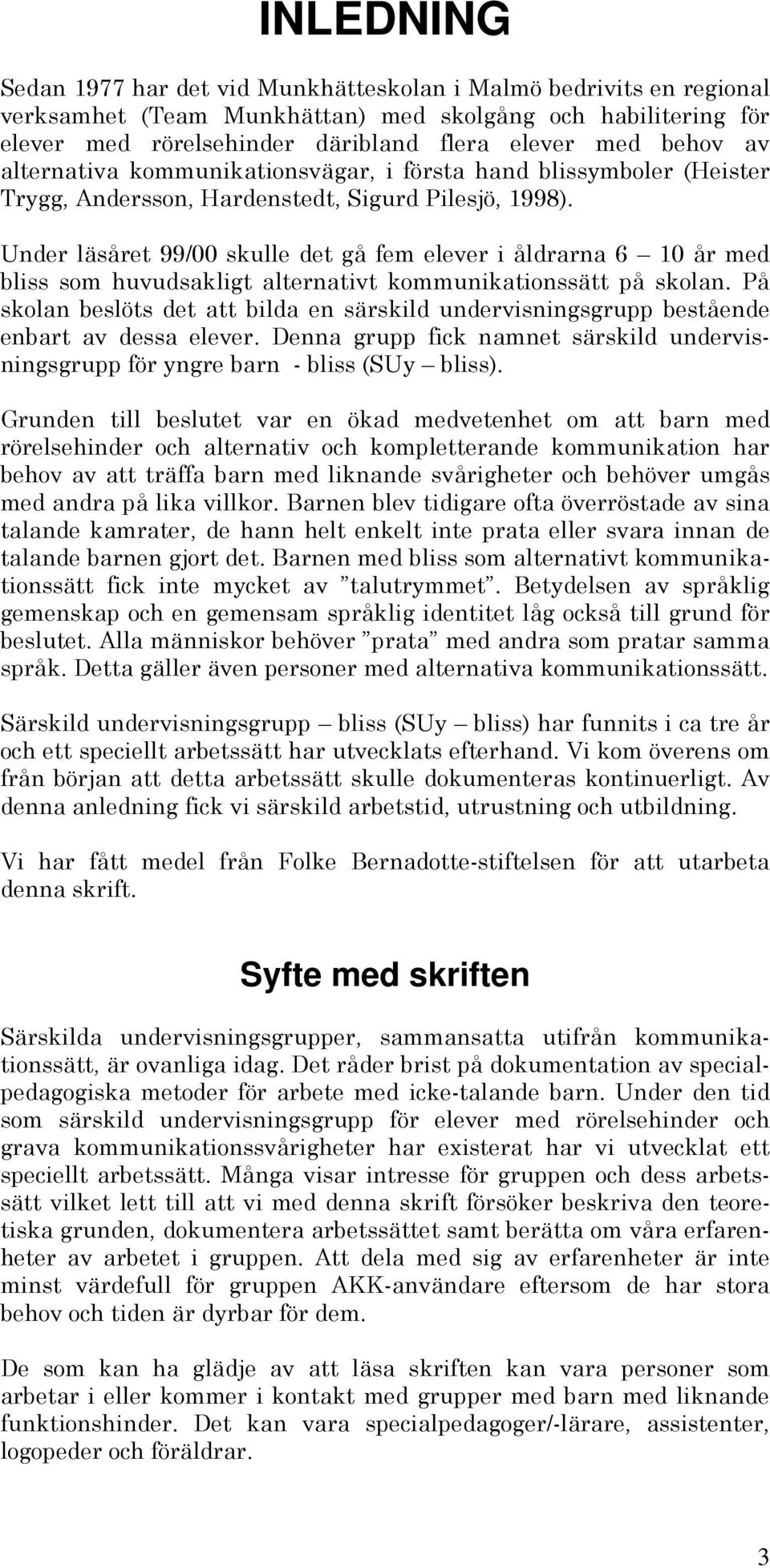 Under läsåret 99/00 skulle det gå fem elever i åldrarna 6 10 år med bliss som huvudsakligt alternativt kommunikationssätt på skolan.