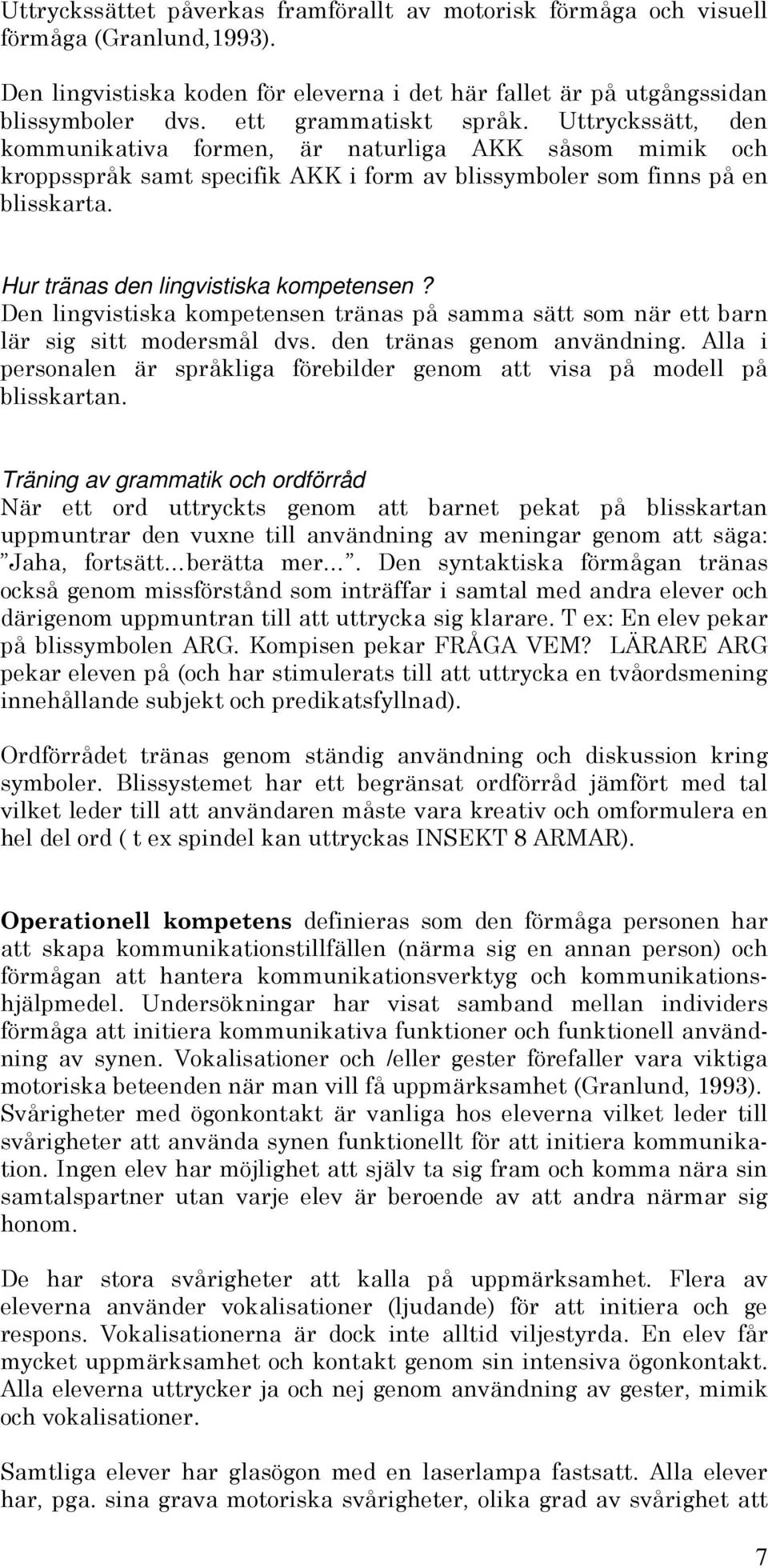 Hur tränas den lingvistiska kompetensen? Den lingvistiska kompetensen tränas på samma sätt som när ett barn lär sig sitt modersmål dvs. den tränas genom användning.