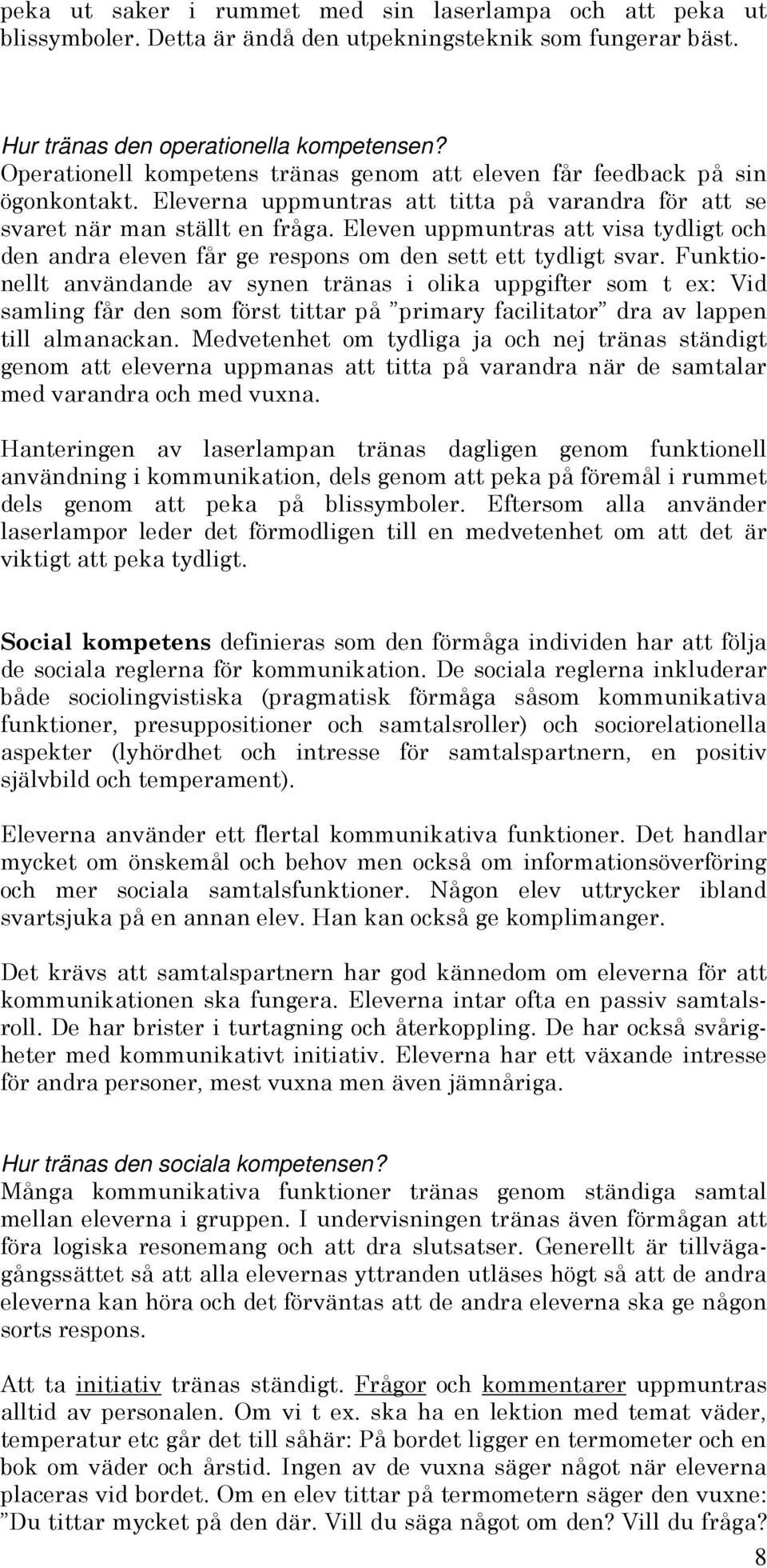 Eleven uppmuntras att visa tydligt och den andra eleven får ge respons om den sett ett tydligt svar.