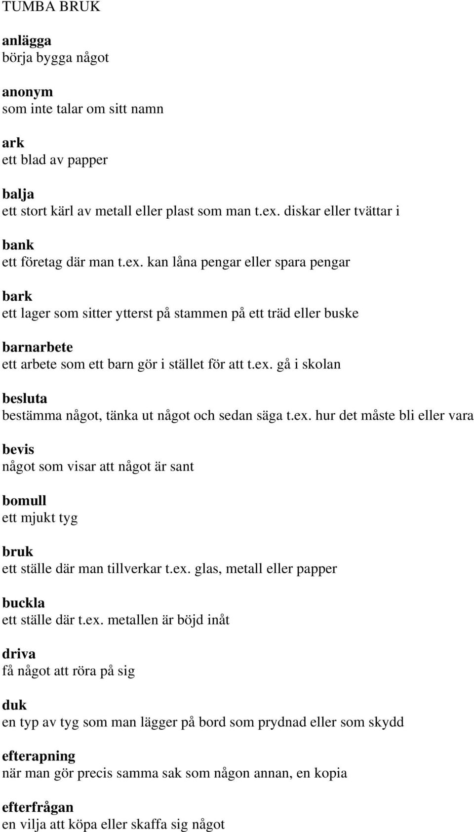 kan låna pengar eller spara pengar bark ett lager som sitter ytterst på stammen på ett träd eller buske barnarbete ett arbete som ett barn gör i stället för att t.ex.